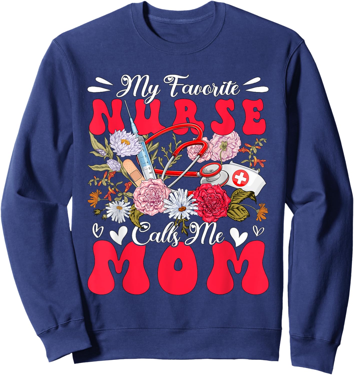 My Favorite Nurse Calls Me Mom Mother's Day Flowers Sweatshirt - Sweatshirt | Navy