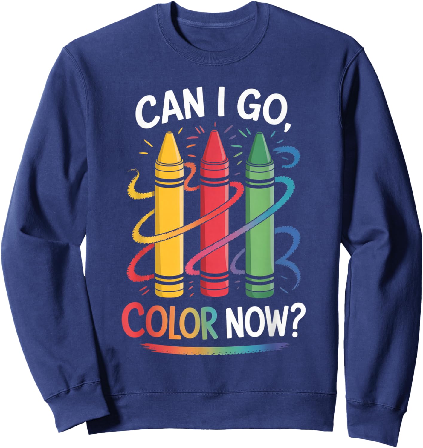 Can I Go Color Now Funny Drawing Coloring Art Teacher Artist Sweatshirt - Sweatshirt | Navy