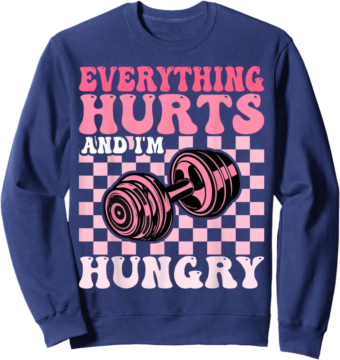 Everything Hurts and I'm Hungry Funny Workout Gym Fitness Sweatshirt - Sweatshirt | Navy
