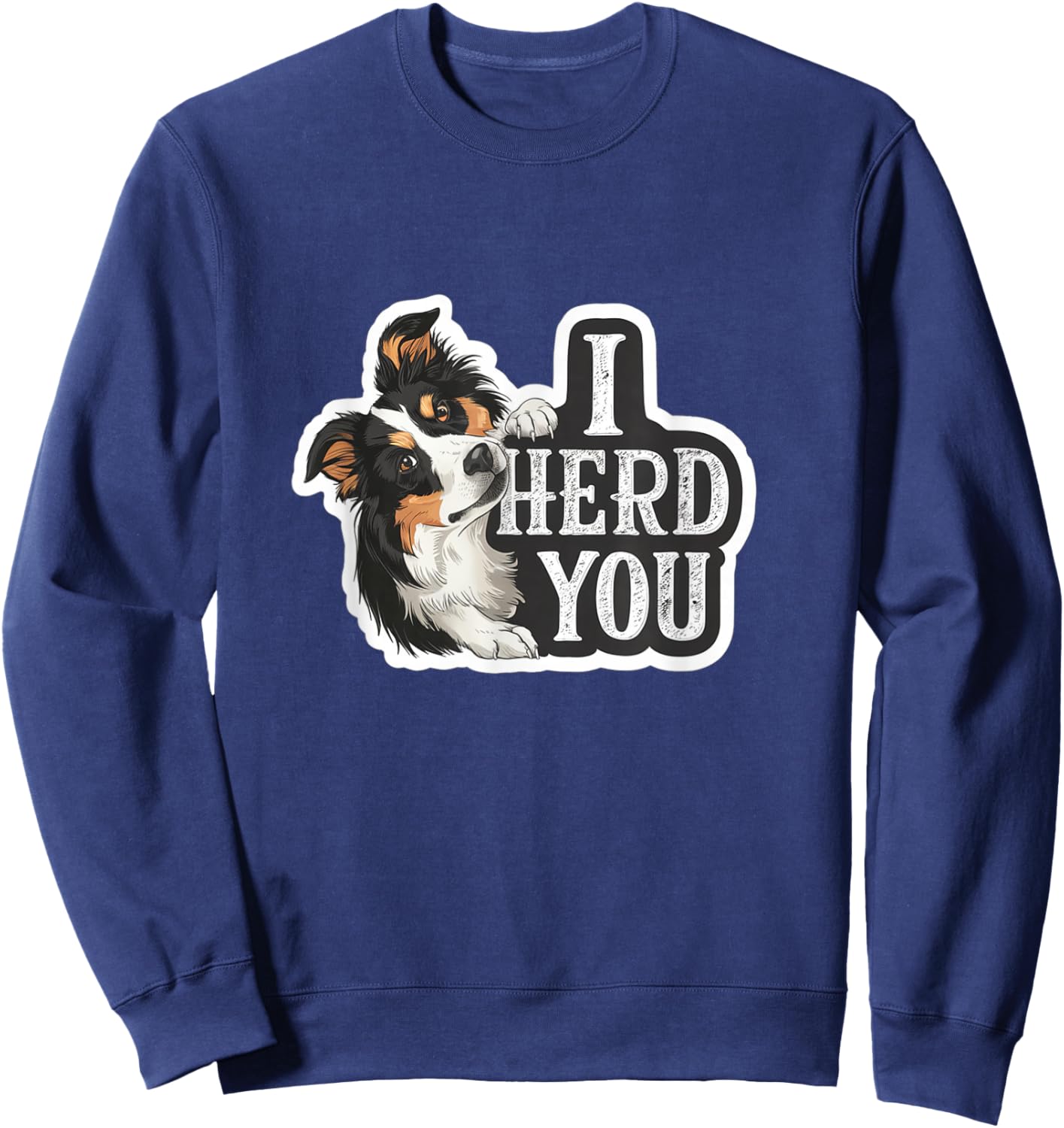 Aussie Black Tri Australian Shepherd Yes I Herd You Sweatshirt - Sweatshirt | Navy
