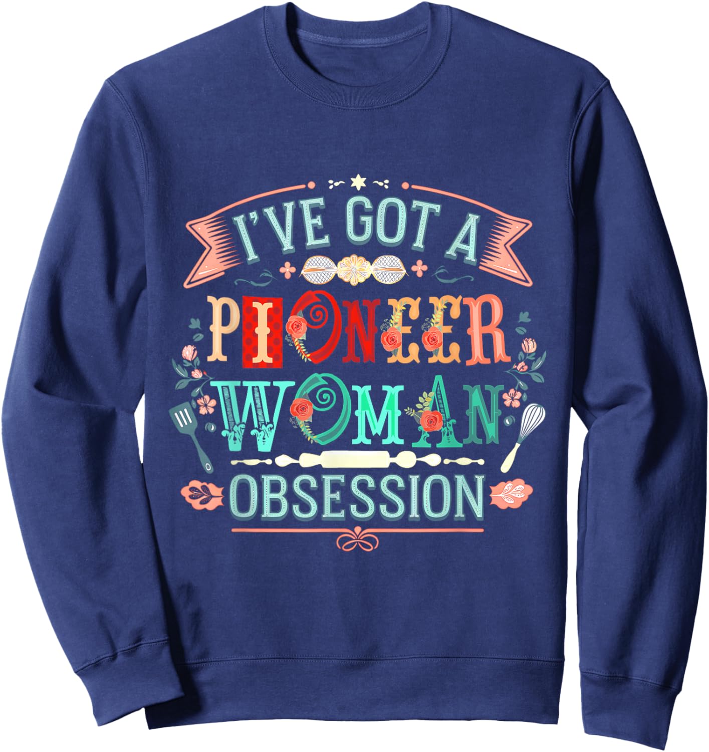 I Have A Confession I’ve Got Pioneer Woman Obsession Sweatshirt - Sweatshirt | Navy