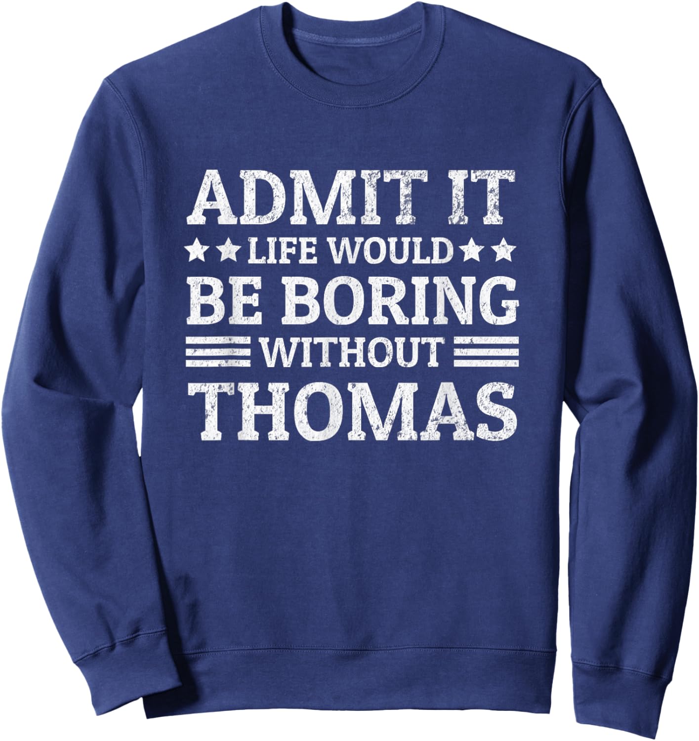 Admit It Life Would Be Boring Without Thomas Funny Name Joke Sweatshirt - Sweatshirt | Navy