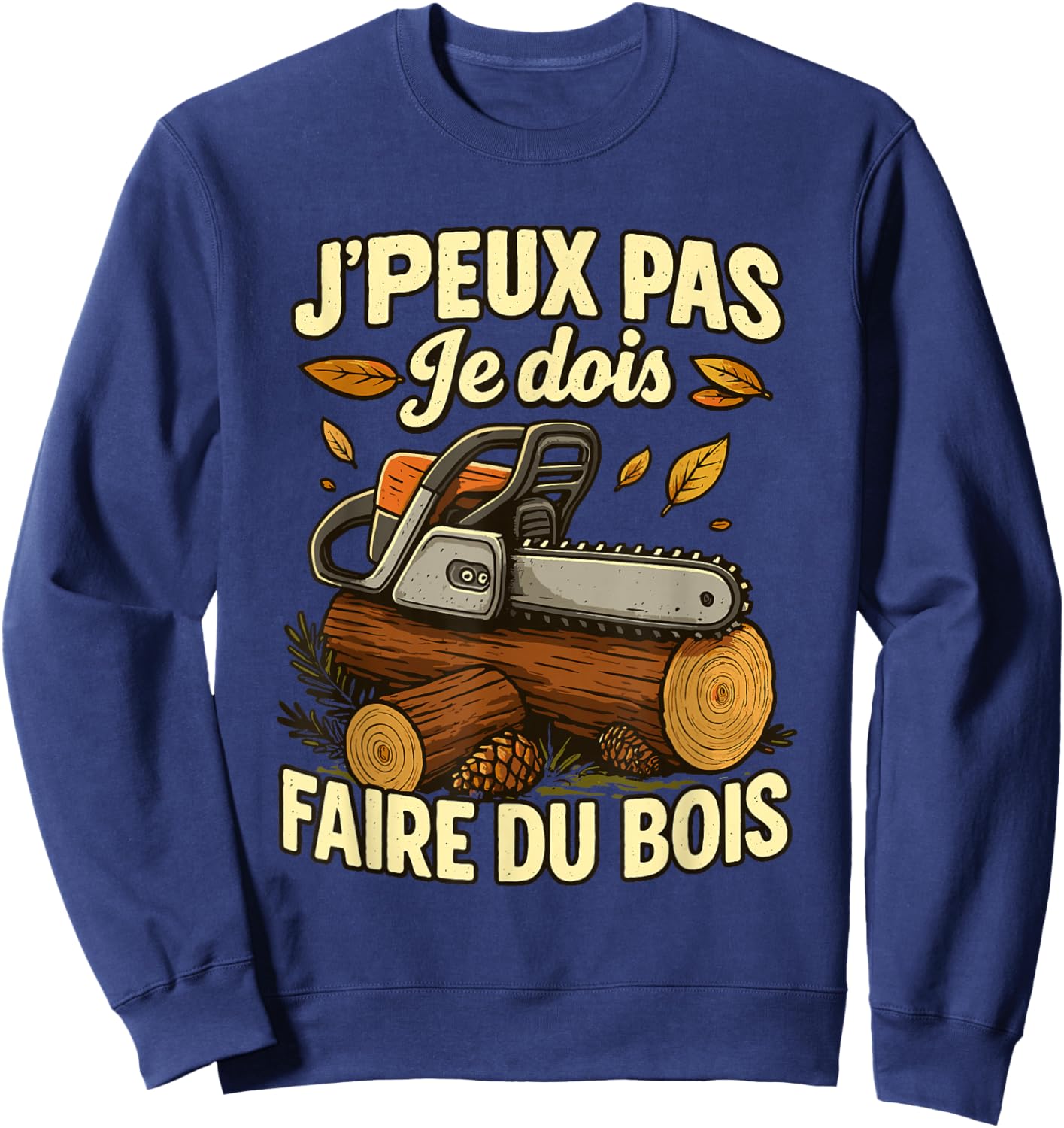 J'Peux Pas Je Dois Faire Bois Hatchet Lumberjack Chainsaw Sweatshirt - Sweatshirt | Navy