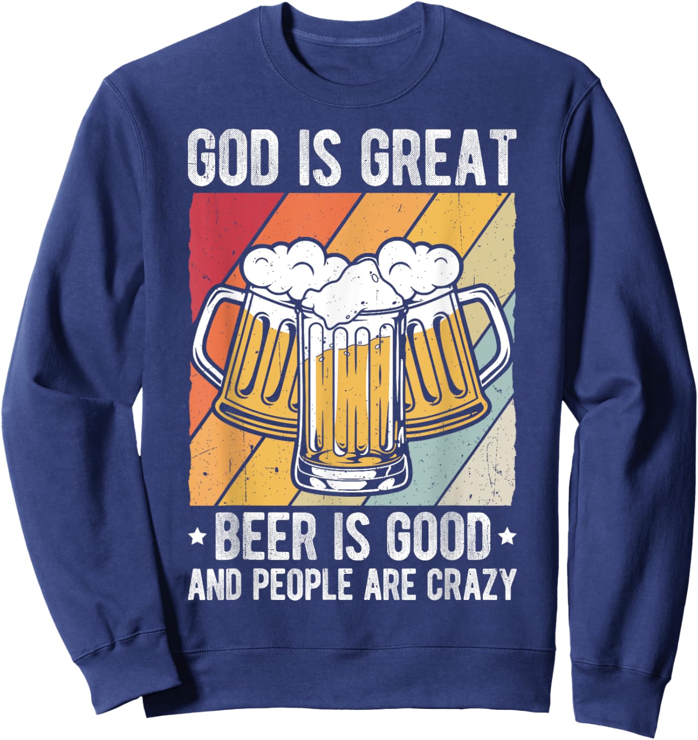GOD IS GREAT Beer IS GOOD AND PEOPLE ARE CRAZY Beer Lover Sweatshirt - Sweatshirt | Navy