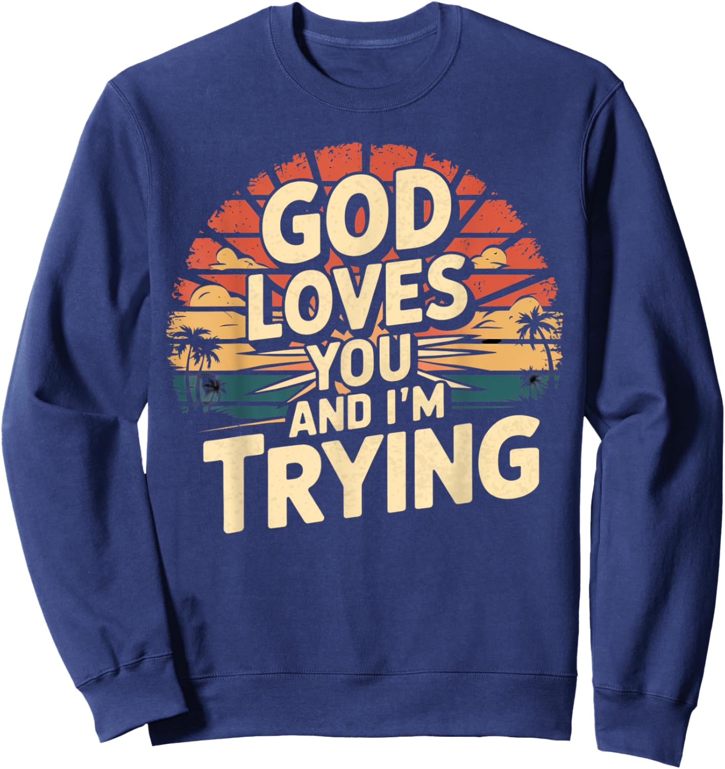 Jesus Loves You And I'm Trying Funny Christian Shirt Sweatshirt - Sweatshirt | Navy