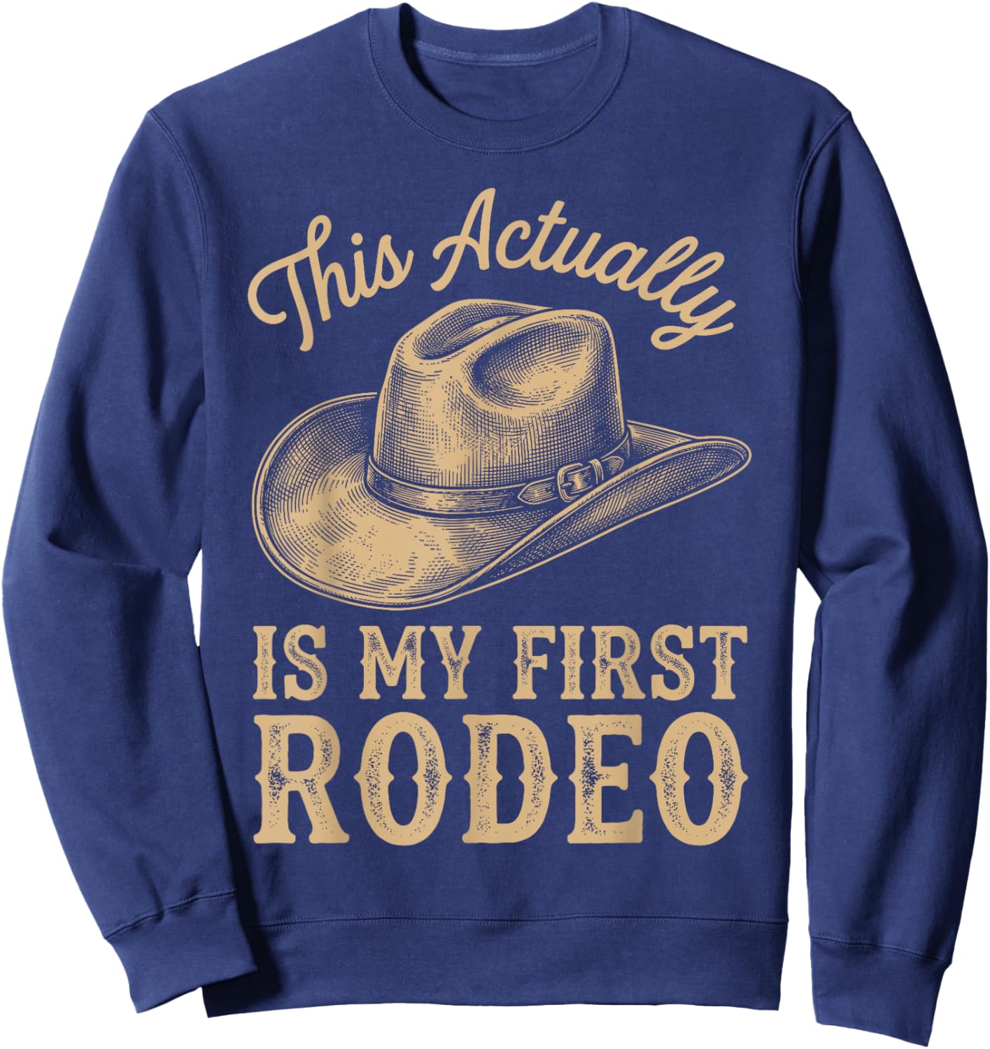 This Actually is My First Rodeo Funny Cowboy Fan Sweatshirt - Sweatshirt | Navy
