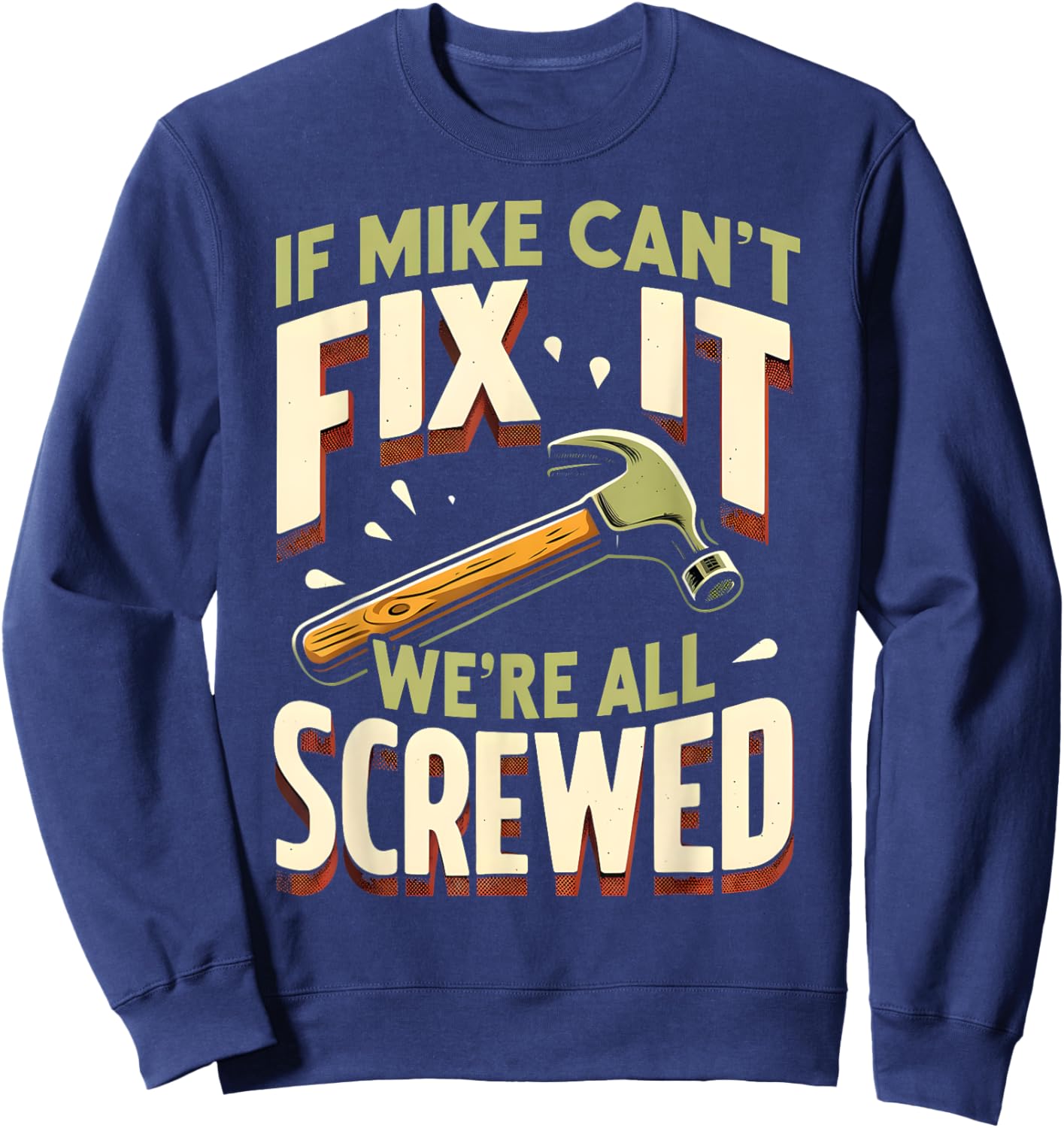 Handyman Repair If Mike Can't Fix It We're All Screwed Sweatshirt - Sweatshirt | Navy