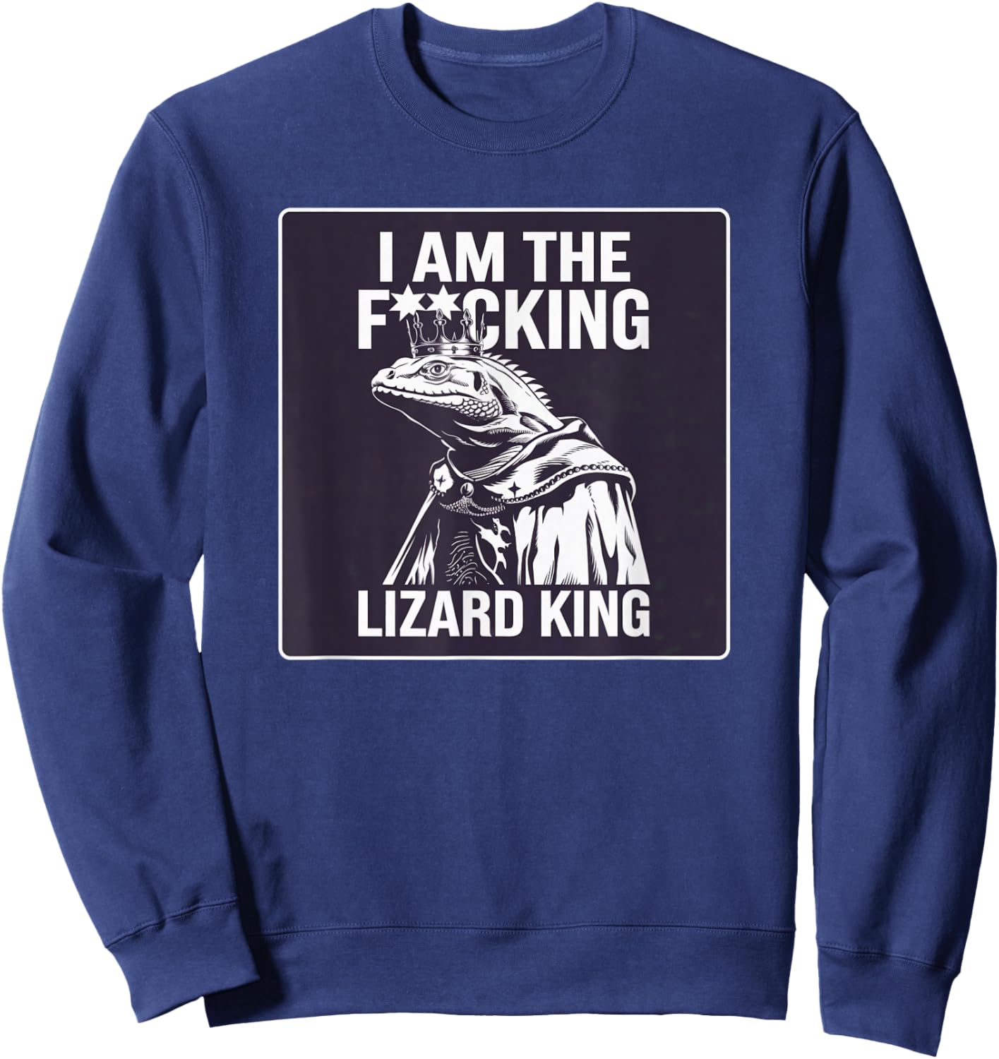 I Am the Lizard King Robert California Office Humor Funny Sweatshirt - Sweatshirt | Navy