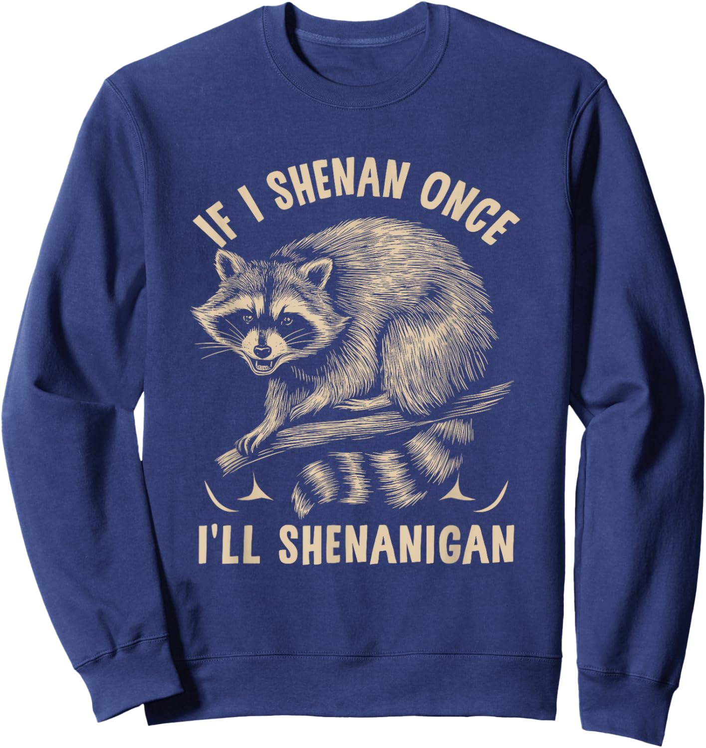If I m Shenan Once I'll Shenanigan St Patricks Day Raccoon Sweatshirt - Sweatshirt | Navy