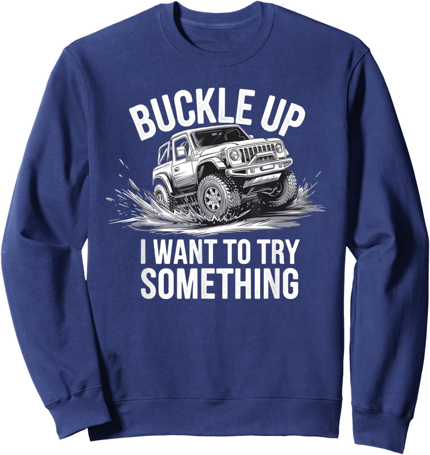 Buckle Up I want to try something Offroad adventure Sweatshirt - Sweatshirt | Navy