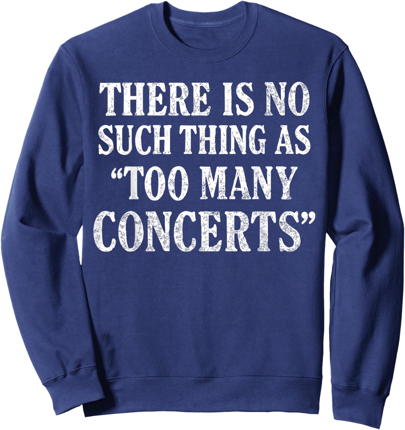 There is No Such Thing As Too Many Concerts Shirt, Music Sweatshirt - Sweatshirt | Navy