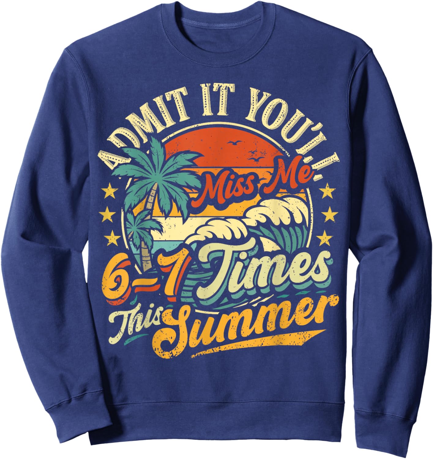 Admit It You'll Miss Me 6-7 Times This Summer Funny Saying Sweatshirt - Sweatshirt | Navy