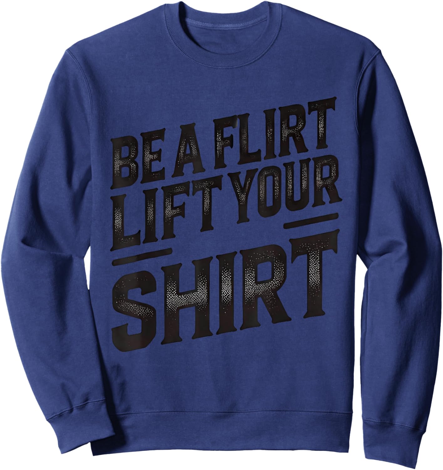 Be a Flirt Lift Your Shirt Swinger Lifestyle Naughty Humor Sweatshirt - Sweatshirt | Navy