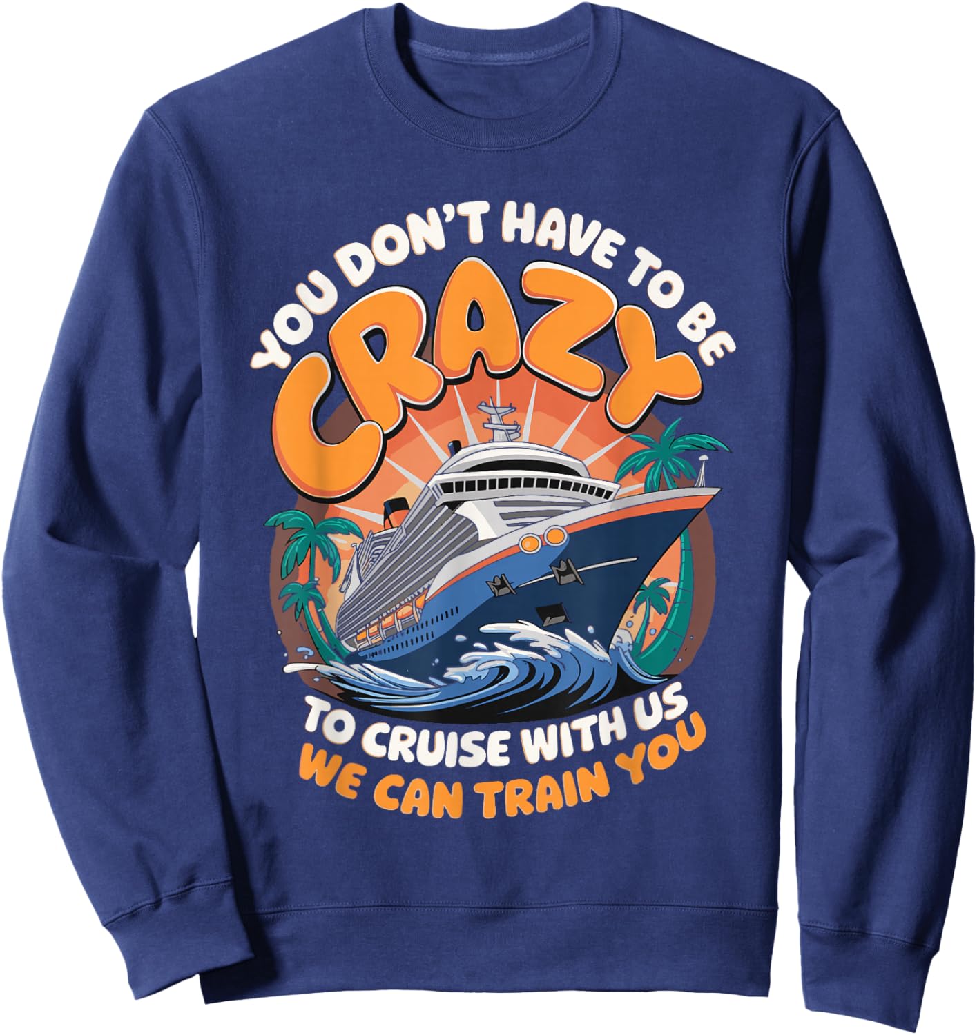 You Don't Have To Be Crazy To Cruise With Us Sweatshirt - Sweatshirt | Navy