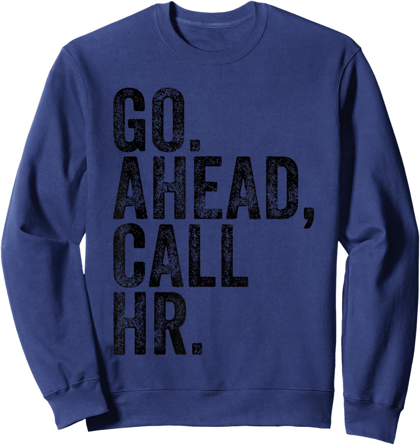 Funny Sarcastic Go Ahead Call Hr! Joking, Fun Hr Sweatshirt - Sweatshirt | Navy