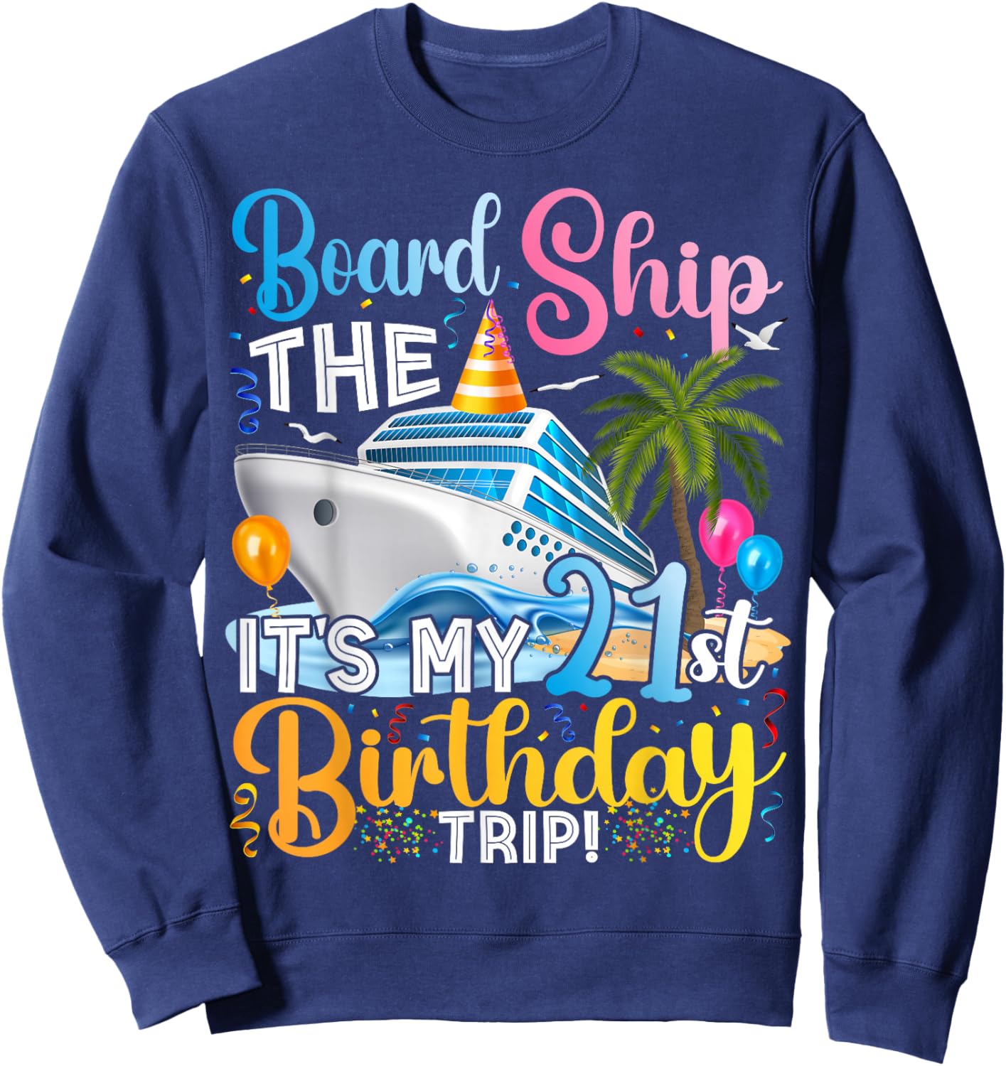 Board The Ship It's A 21st Birthday Trip Cruise Vacation Sweatshirt - Sweatshirt | Navy