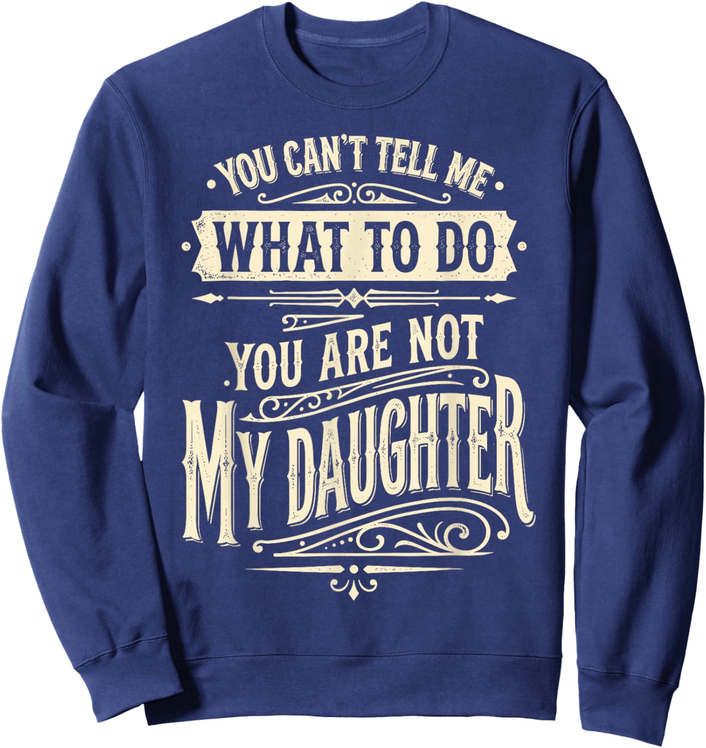 You Can't Tell Me What to Do You're Not My Daughter Sweatshirt - Sweatshirt | Navy