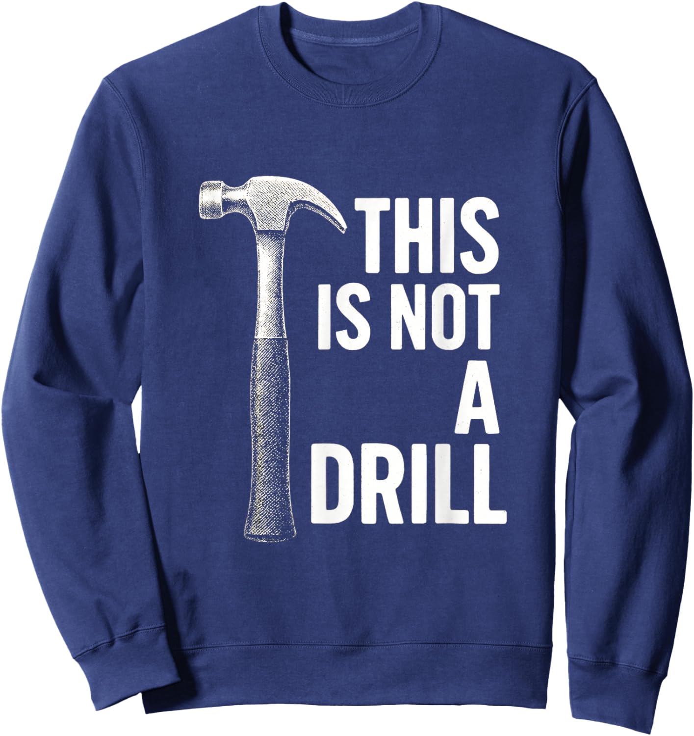 This is NOT A Drill - Funny Dad Humor Design Sweatshirt - Sweatshirt | Navy
