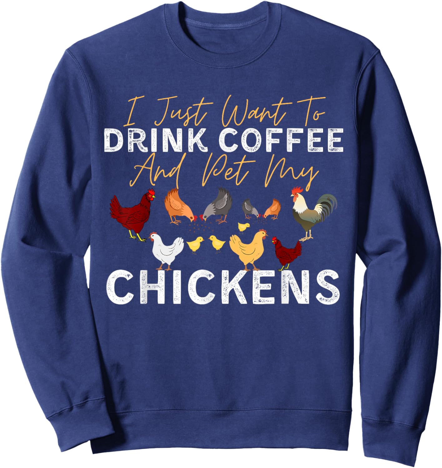 Funny Chicken I Just Want To Drink Coffee and Pet My Chicken Sweatshirt - Sweatshirt | Navy