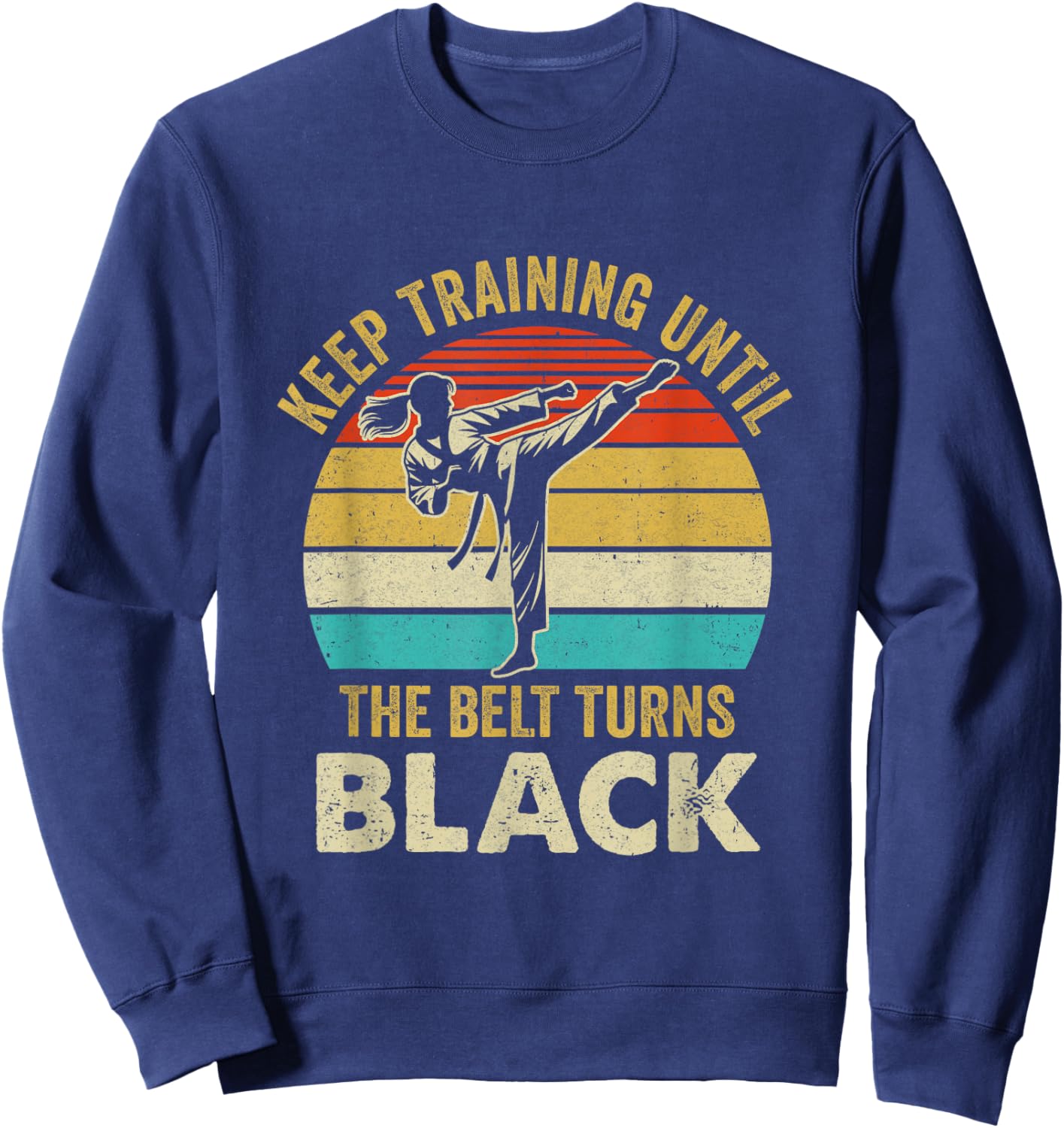 Keep Training Until Belt Turns Black Karate Taekwondo Girl Sweatshirt - Sweatshirt | Navy