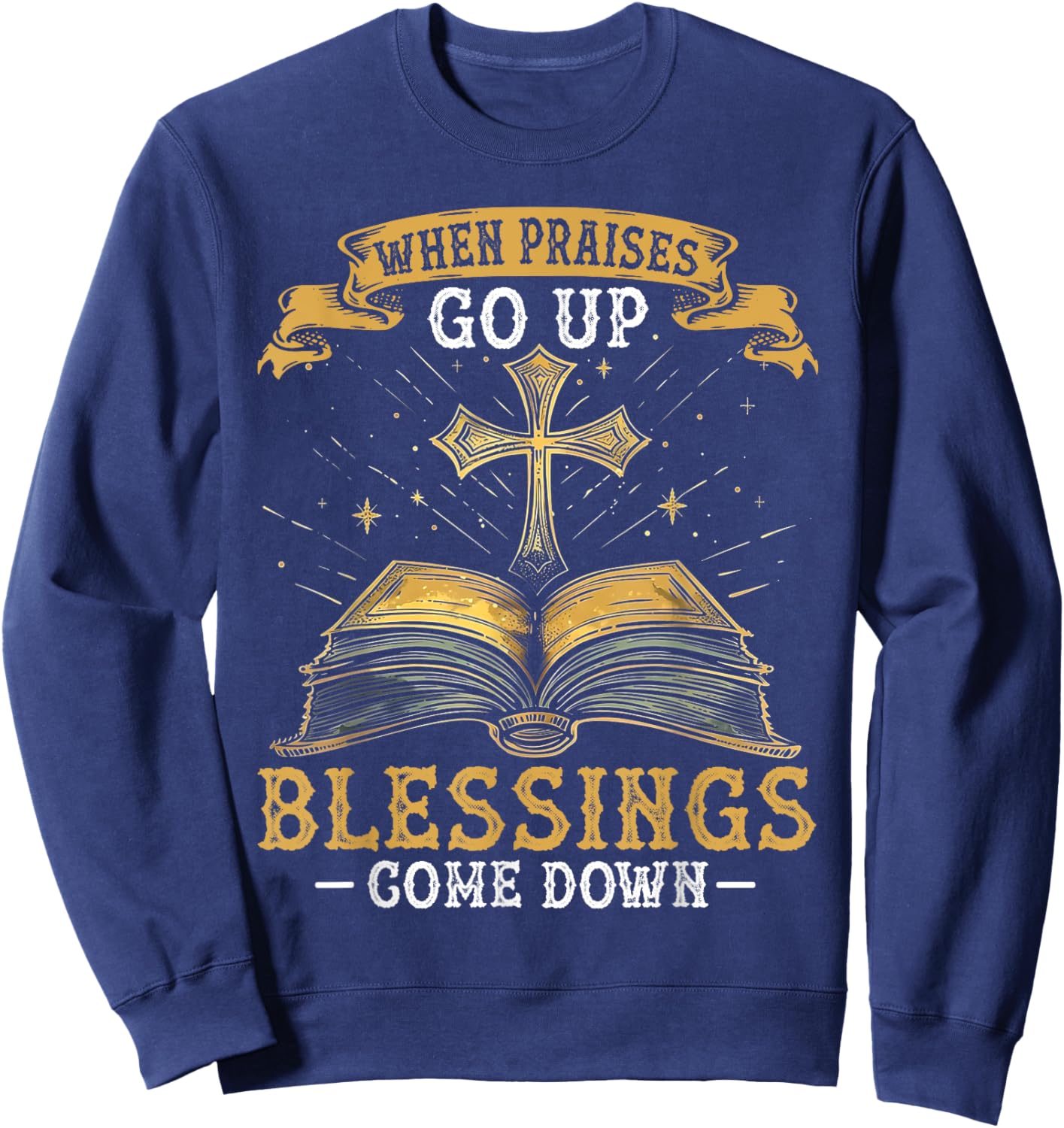 When Praises Go Up Blessings Come Down Faith Christian Gift Sweatshirt - Sweatshirt | Navy