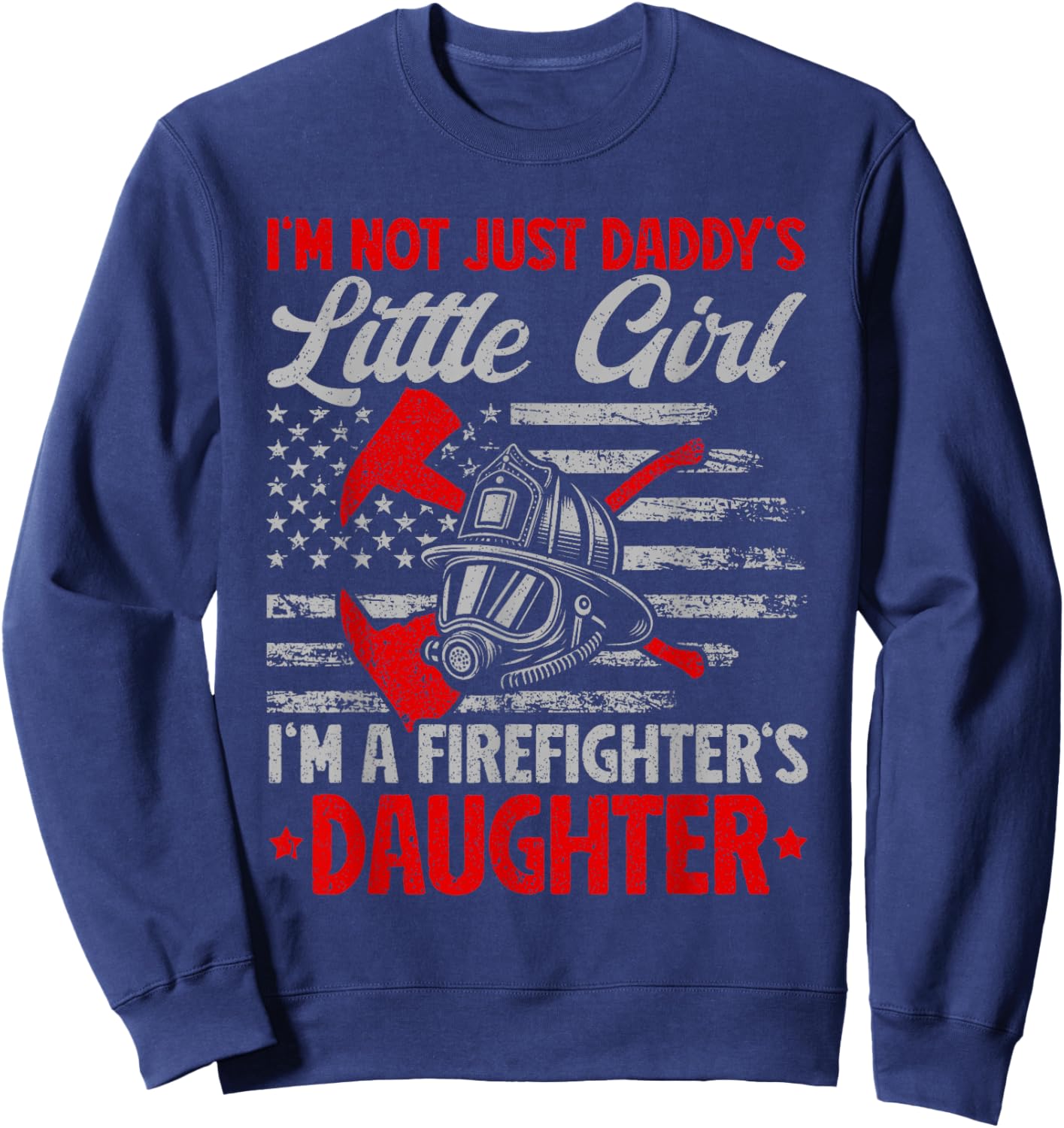 I'm Not Just Daddy's Little Girl I'm A Firefighter Daughter Sweatshirt - Sweatshirt | Navy