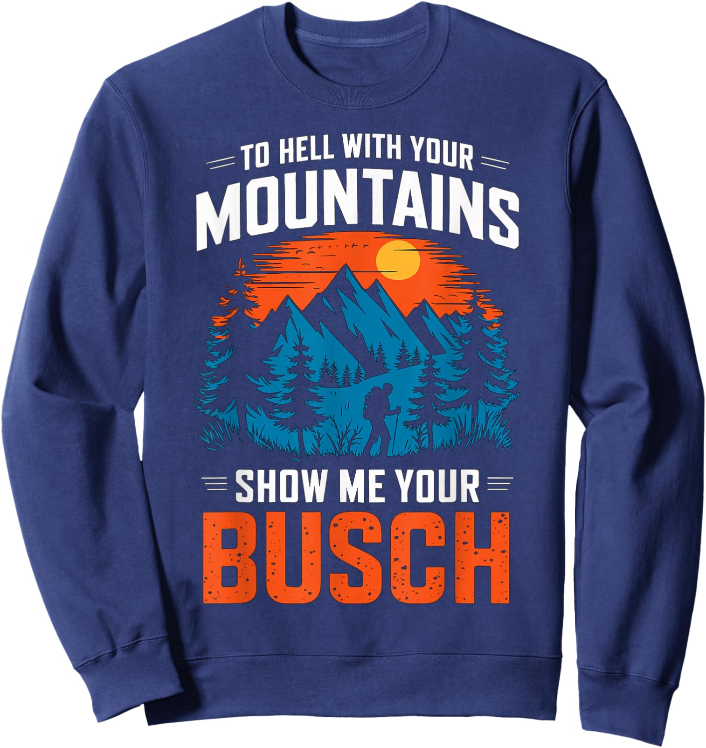 to Hell with Your Mountains Show me Your Busch Hiking Sweatshirt - Sweatshirt | Navy