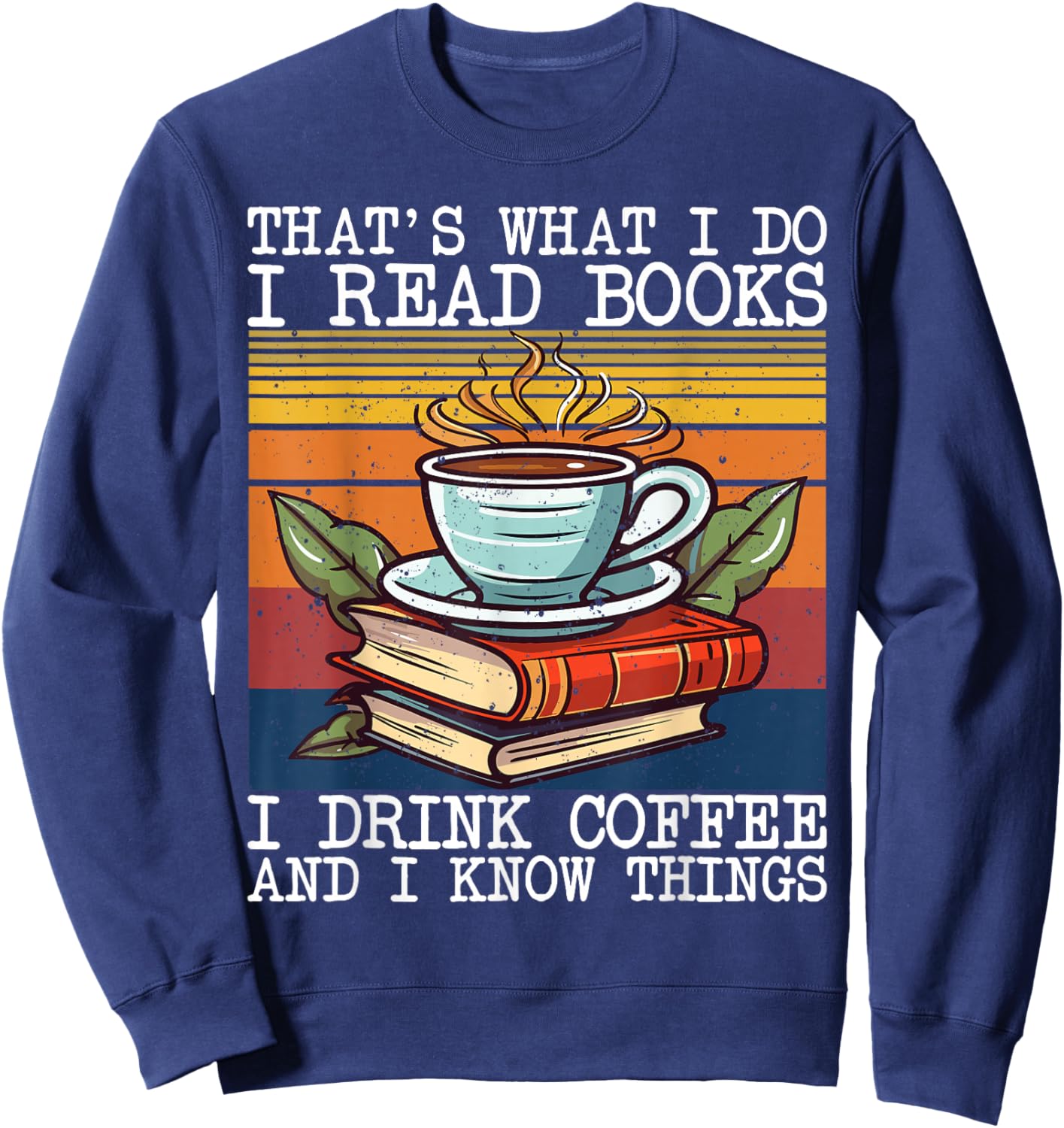 That's What I Do I Read Books Drink Coffee And I Know Things Sweatshirt - Sweatshirt | Navy