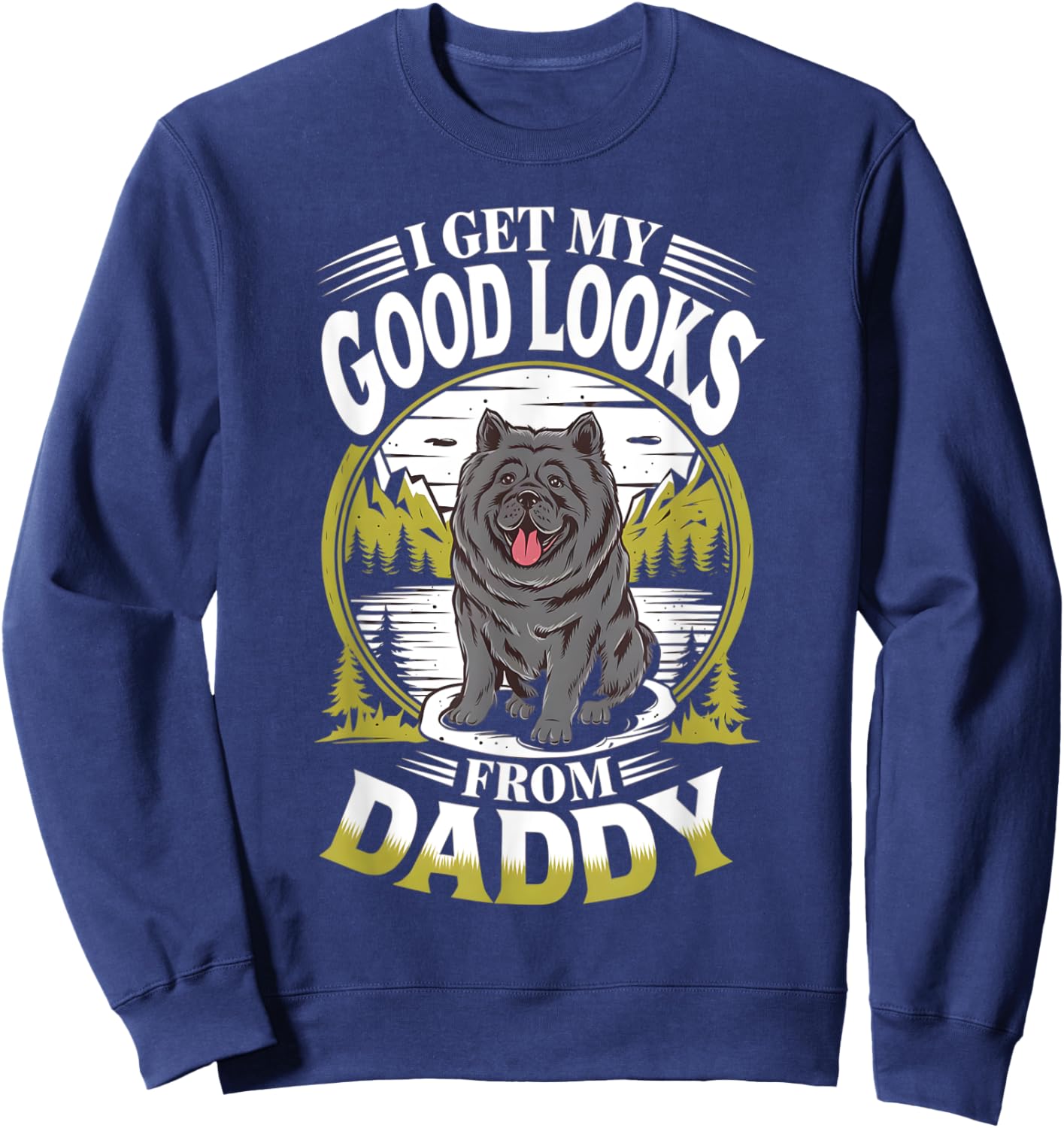 I Get My Good Looks From Daddy Black Chow Chow Dog Lover Sweatshirt - Sweatshirt | Navy