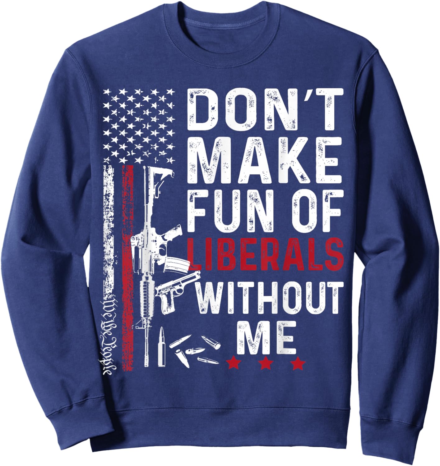 Vintage Don't Make Fun of Liberals Without Me We The People Sweatshirt - Sweatshirt | Navy