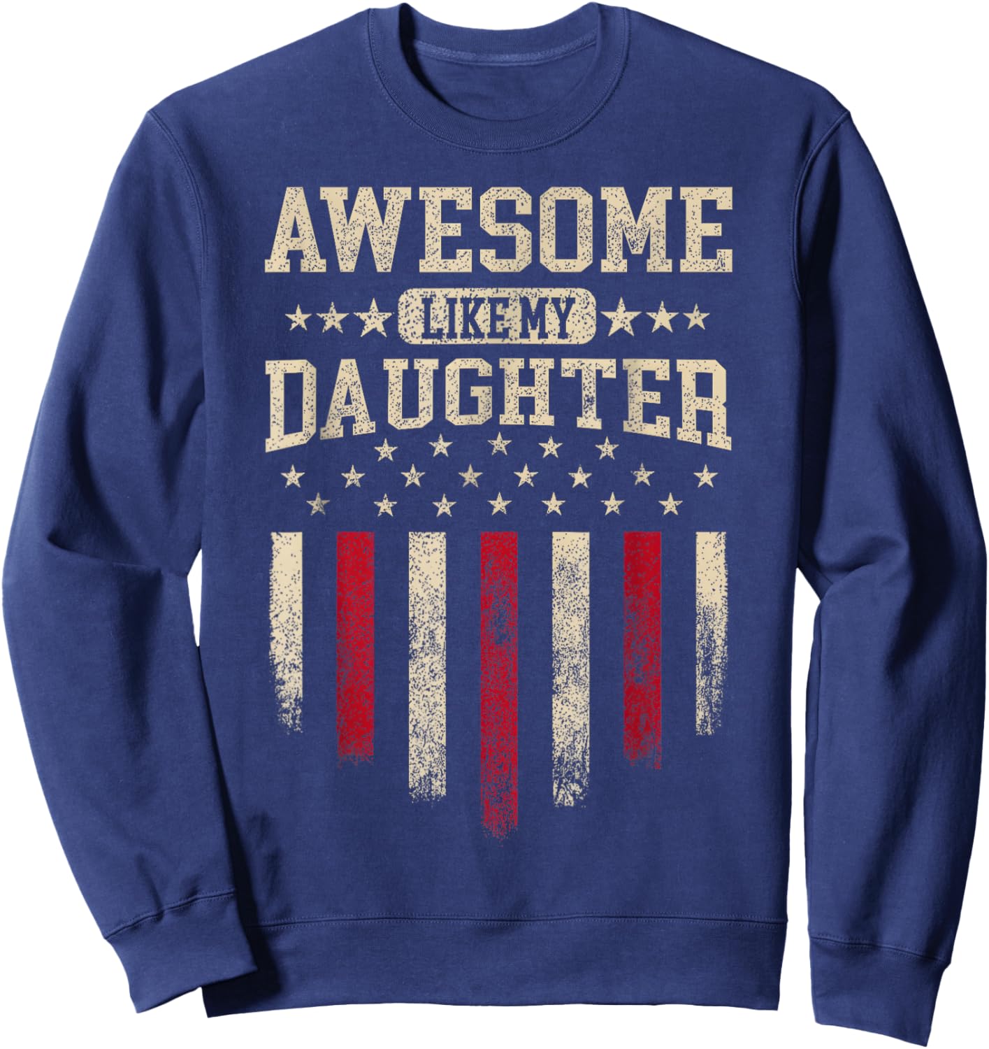 Awesome Like My Daughter USA Flag Funny Men Dad Fathers Day Sweatshirt - Sweatshirt | Navy