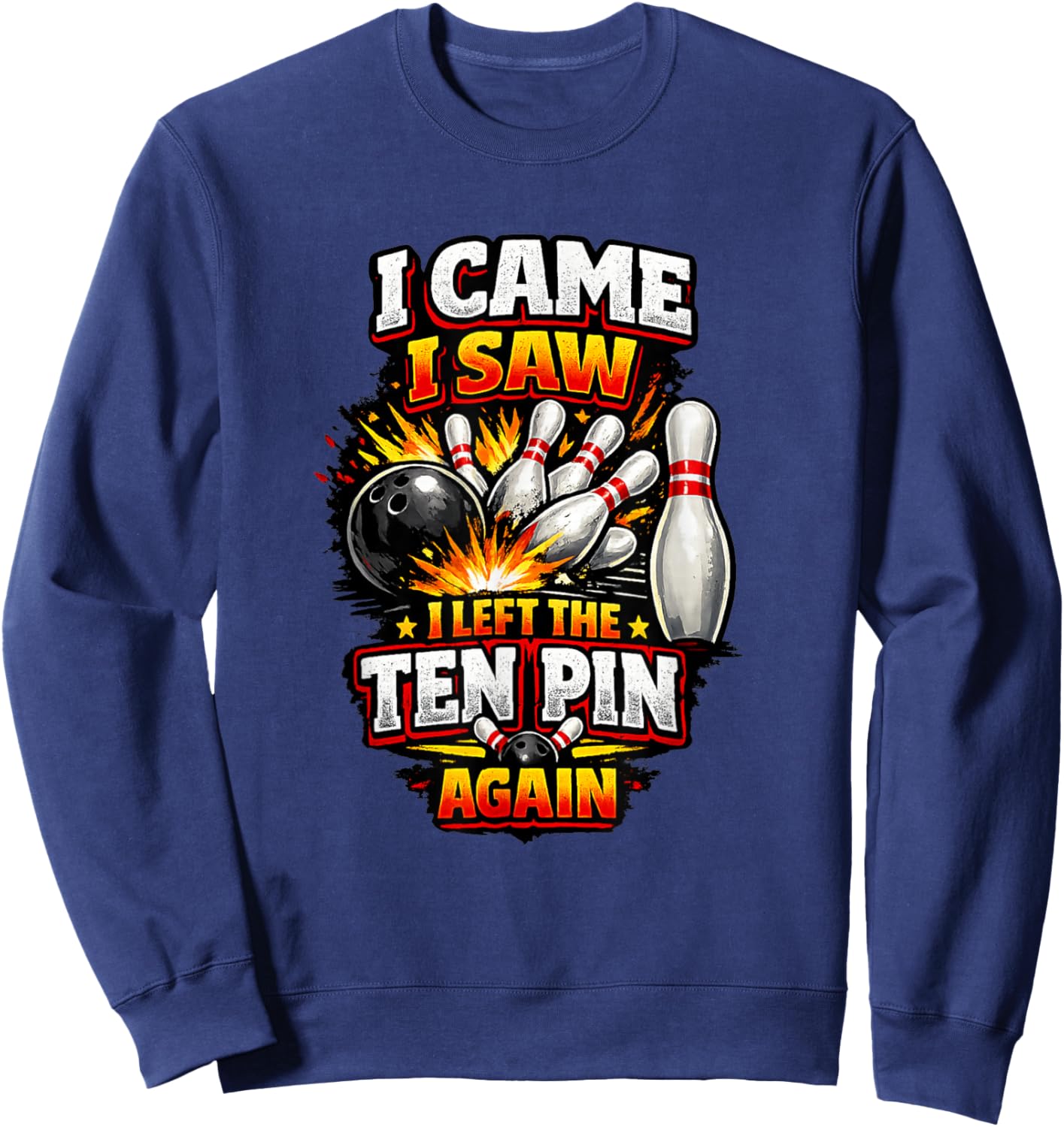 I Came Saw Left Ten Pin Bowling Funny Team League Bowlers Sweatshirt - Sweatshirt | Navy