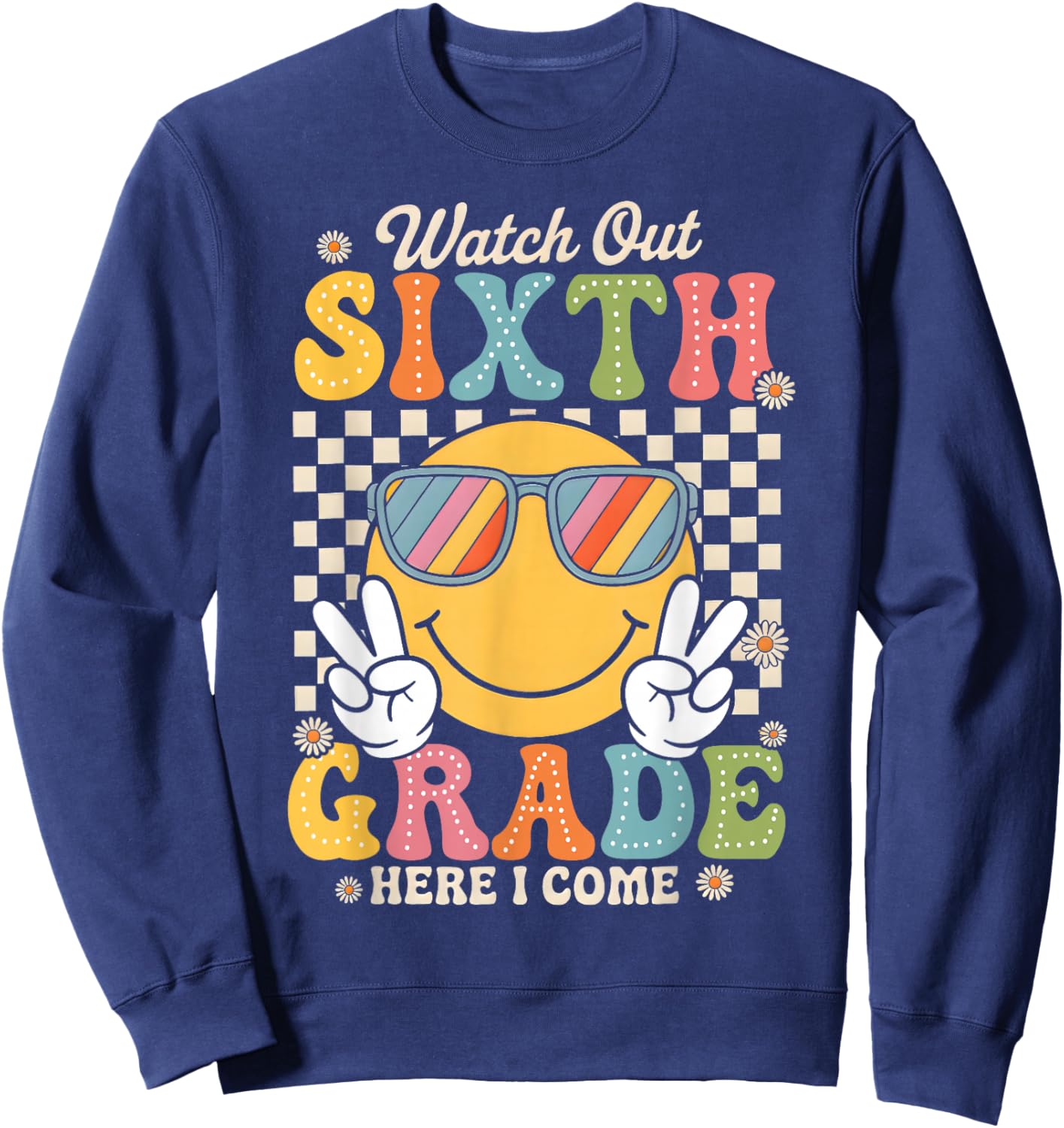 Watch Out Sixth Grade Here I Come Back To School 6th Grade Sweatshirt - Sweatshirt | Navy