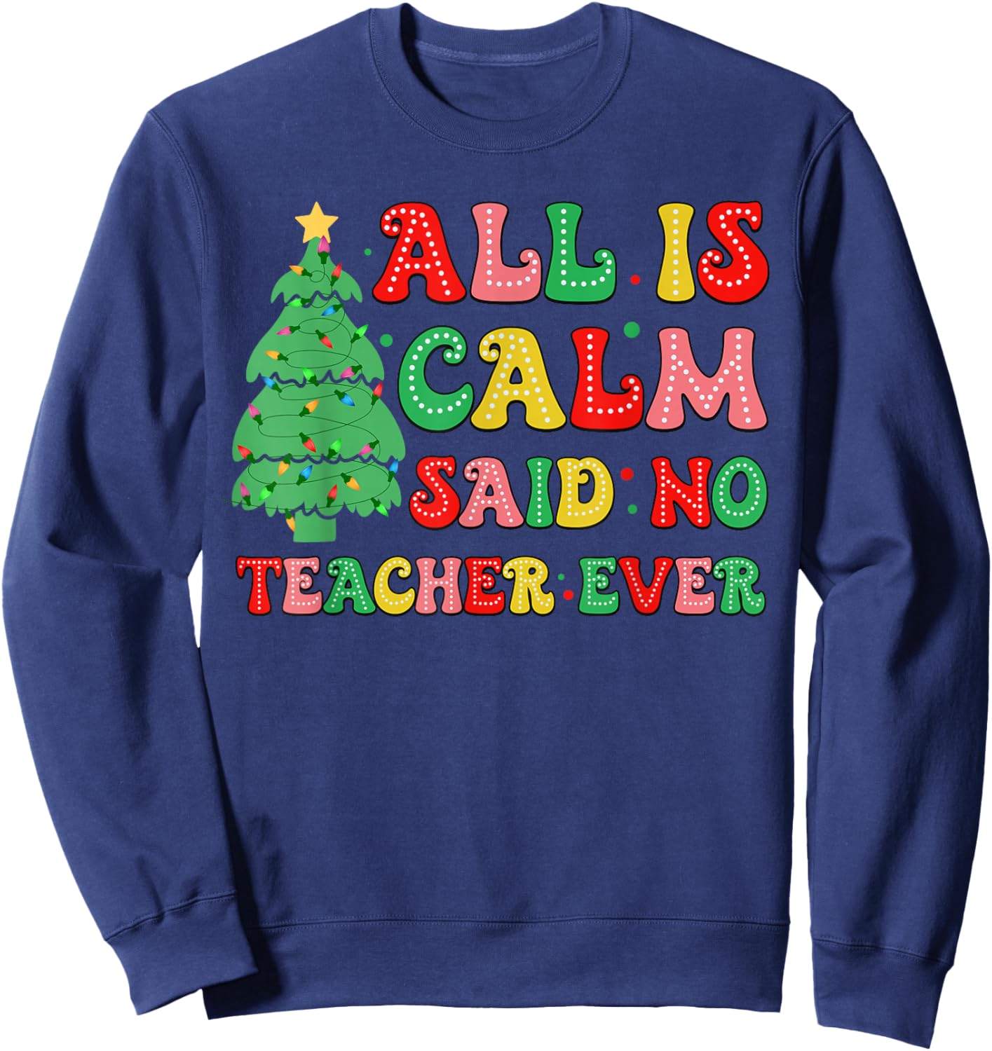 All Is Calm Said No Teacher Ever Cute Christmas Tree Teacher Sweatshirt - Sweatshirt | Navy