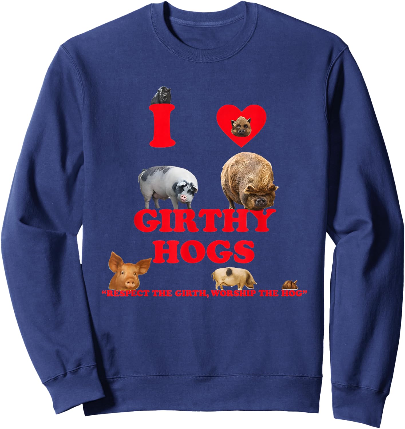 I Love Girthy Hogs Respect The Girth Worship The Hog Sweatshirt - Sweatshirt | Navy