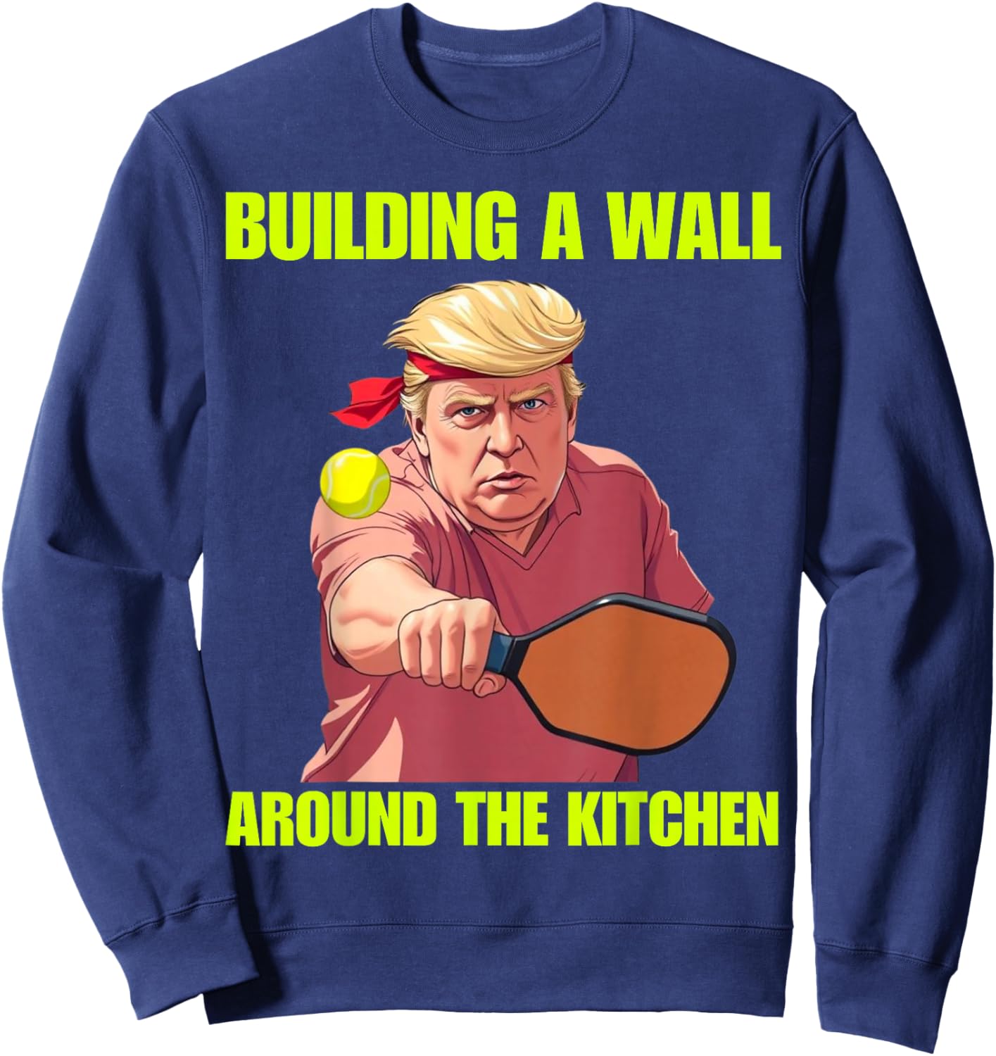 Building a Wall Around The Kitchen Trump Pickleball Quote Sweatshirt - Sweatshirt | Navy