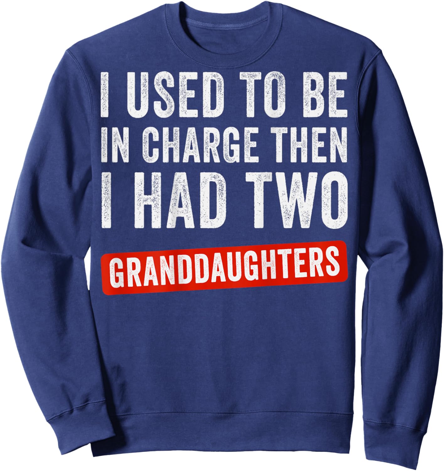 I Used to Be in Charge Then I Had 2 Granddaughters (On Back) Sweatshirt - Sweatshirt | Navy