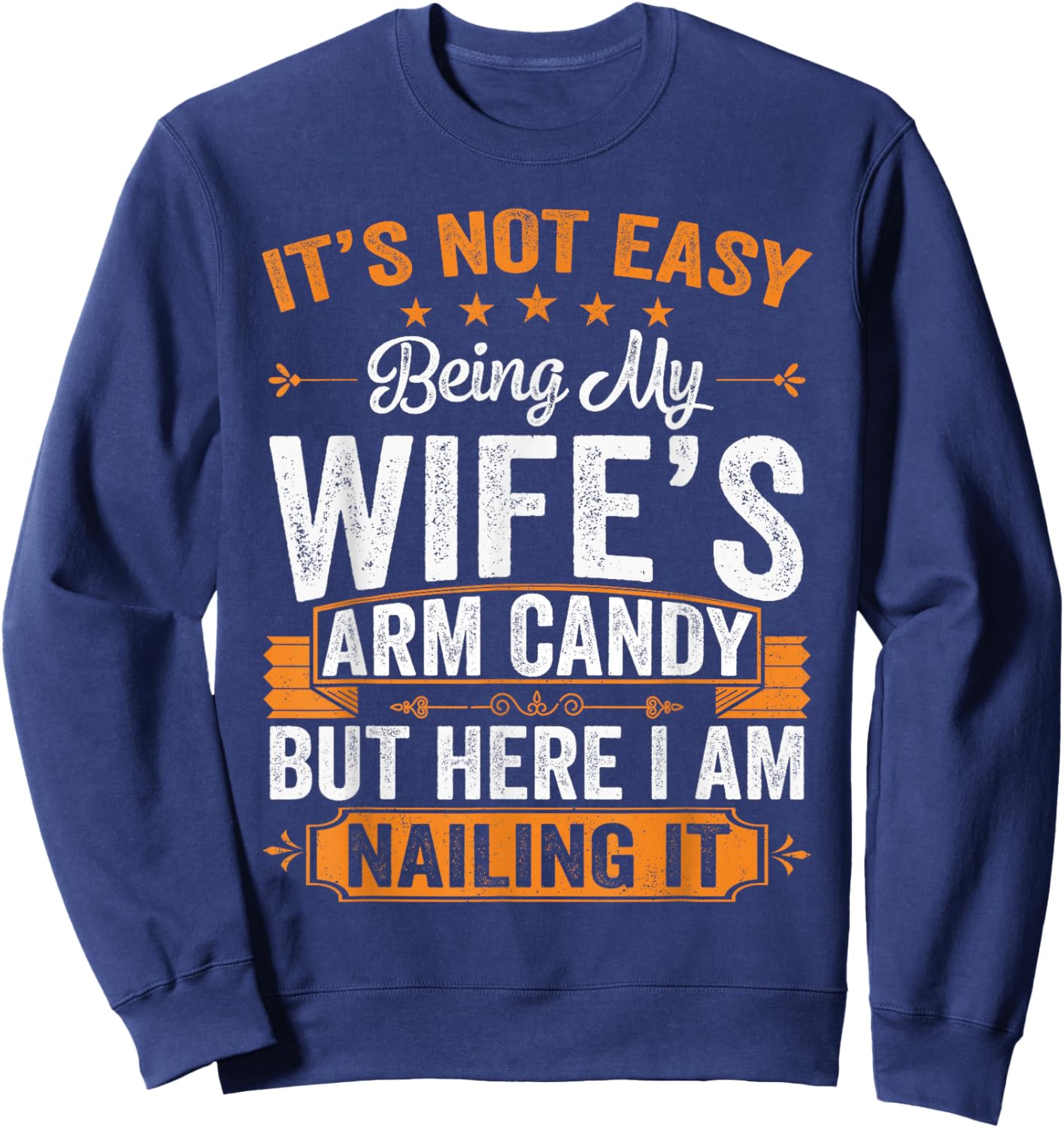 Its Not Easy Being My Wife's Arm Candy Funny Husband Sweatshirt - Sweatshirt | Navy