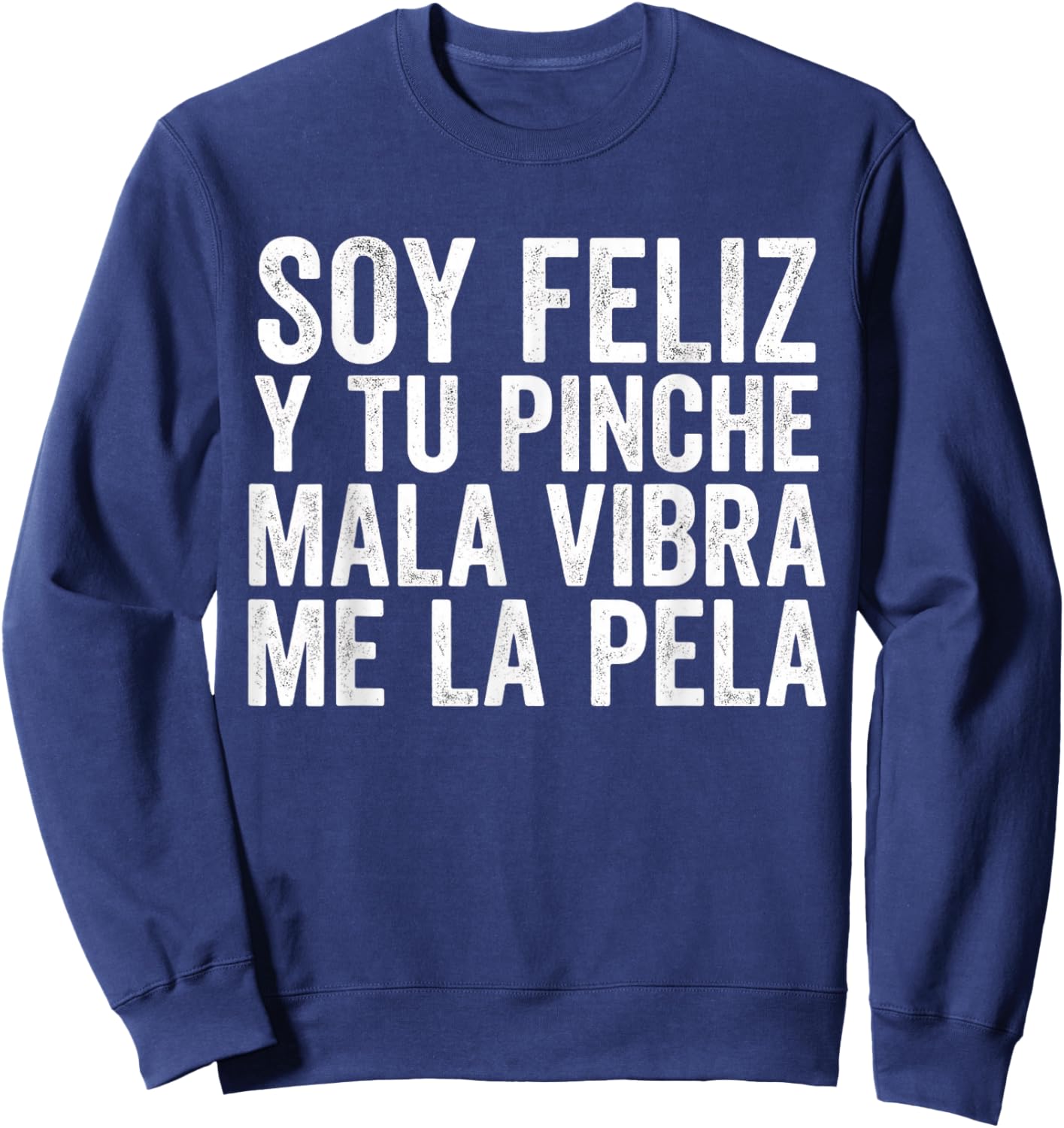 Soy Feliz Y Tu Pinche Mala Vibra Me La Pela Spanish Quote Sweatshirt - Sweatshirt | Navy