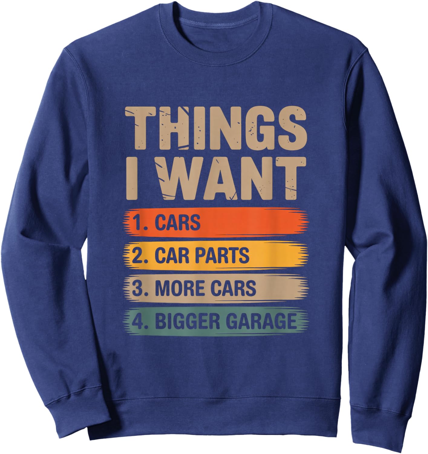 Things i Want Cars car Parts More Cards Bigger Garage Sweatshirt - Sweatshirt | Navy