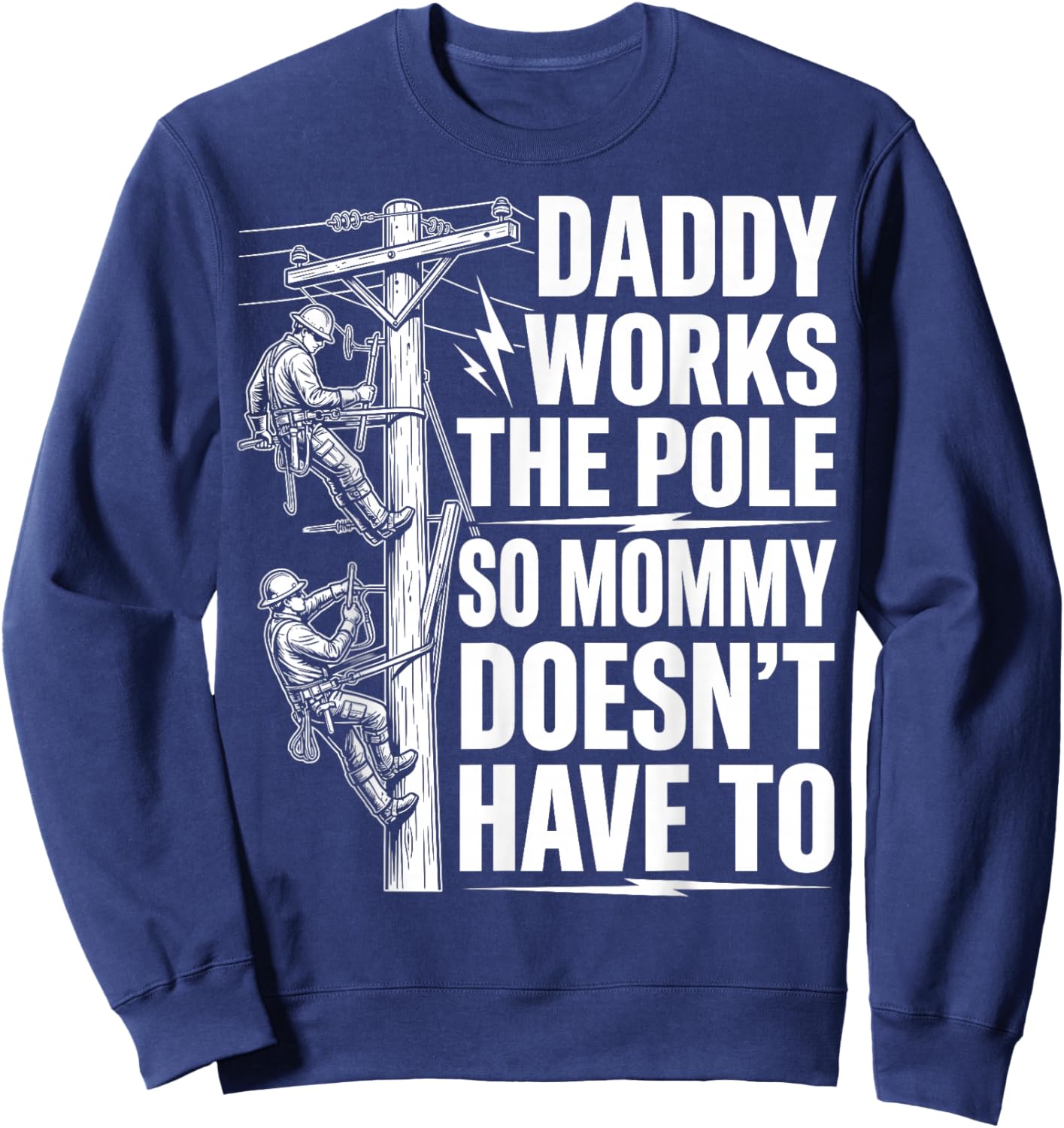 Daddy Works The Pole So Mommy Doesn't Have to - Lineworker Sweatshirt - Sweatshirt | Navy
