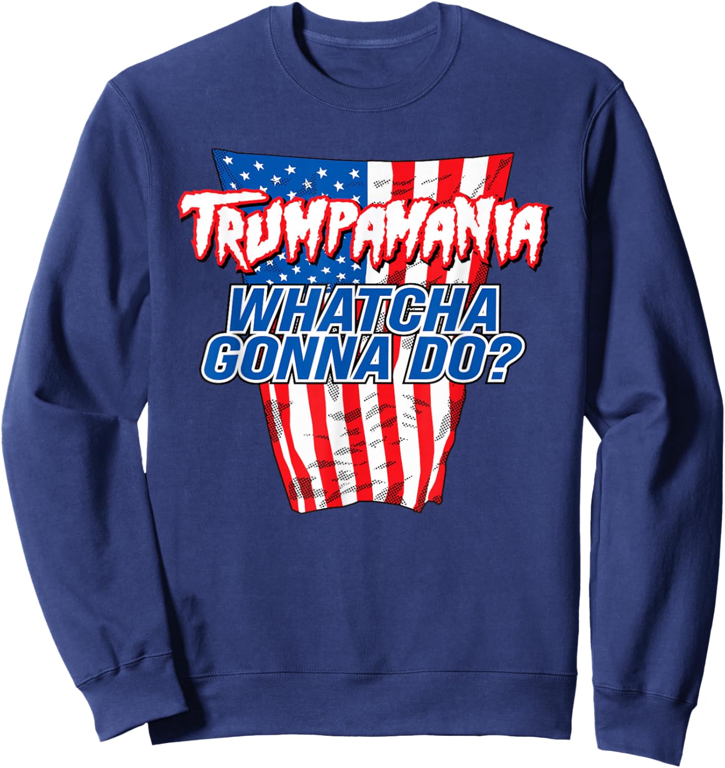 TRUMPAMANIA - WHATCHA GONNA DO Trump 2024 election vote USA Sweatshirt - Sweatshirt | Navy