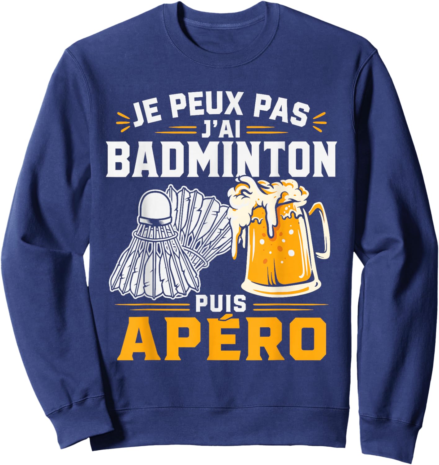 Je Peux Pas J’AI Badminton Puis Apéro Humour Bière Alcool Sweatshirt - Sweatshirt | Navy