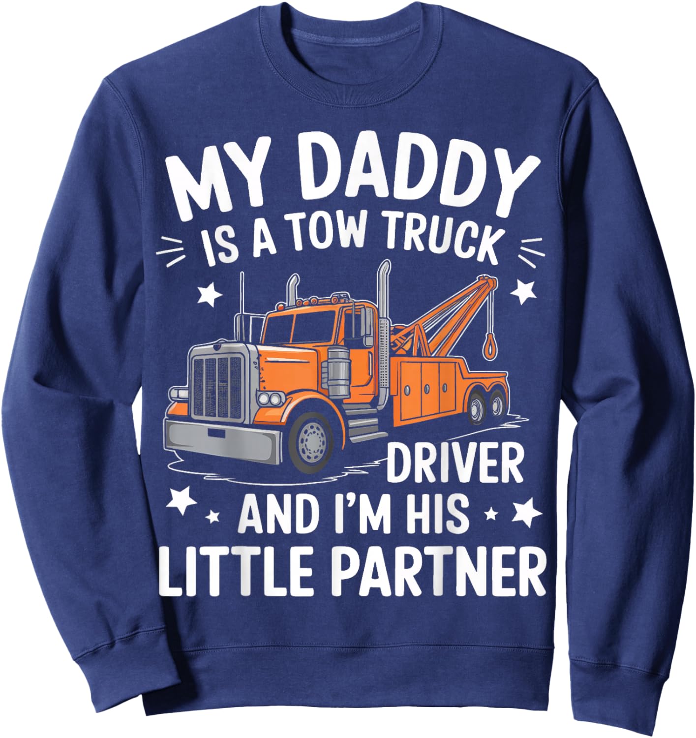 My Daddy Is A Tow Truck Driver And I'M His Little Partner Sweatshirt - Sweatshirt | Navy