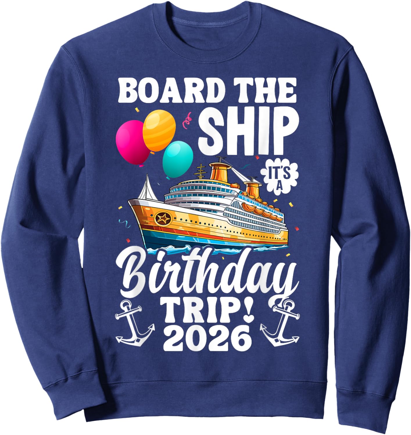 Board The Ship It's Birthday Trip 2026 Funny Birthday Cruise Sweatshirt - Sweatshirt | Navy