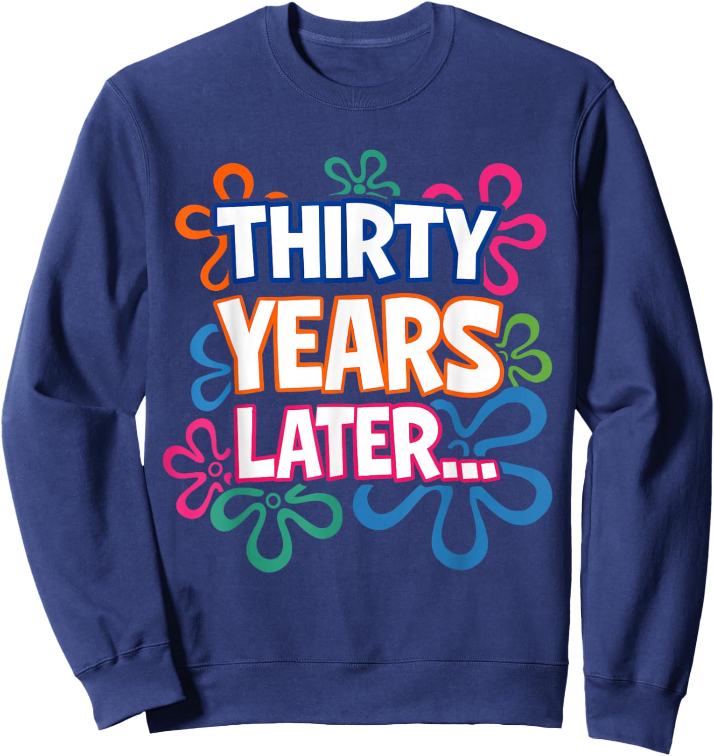Thirty Years Later Funny 30th Birthday Sweatshirt - Sweatshirt | Navy