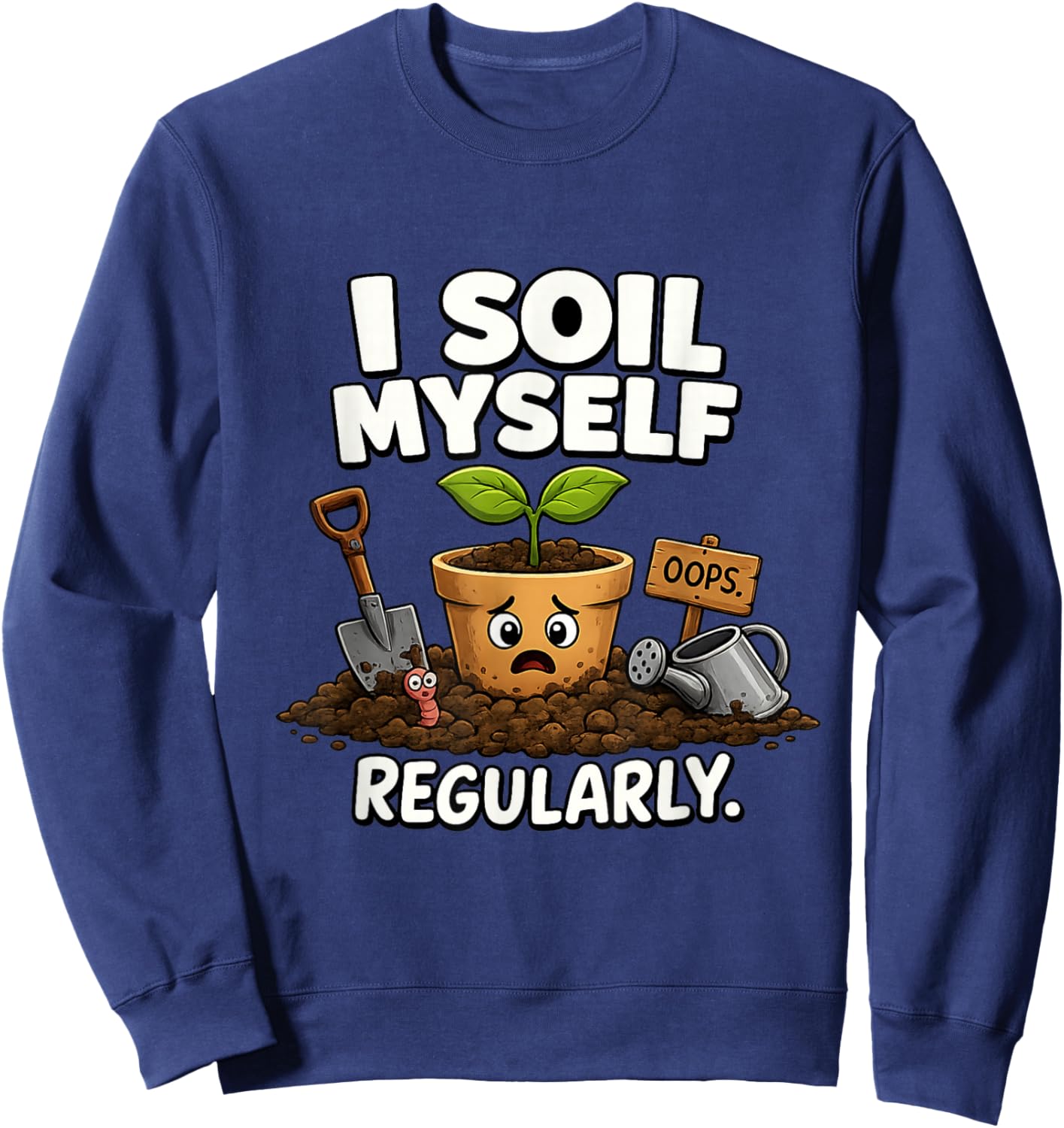 I Soil Myself Funny Plant Pot Unhinged Gardener Meme Raunchy Sweatshirt - Sweatshirt | Navy