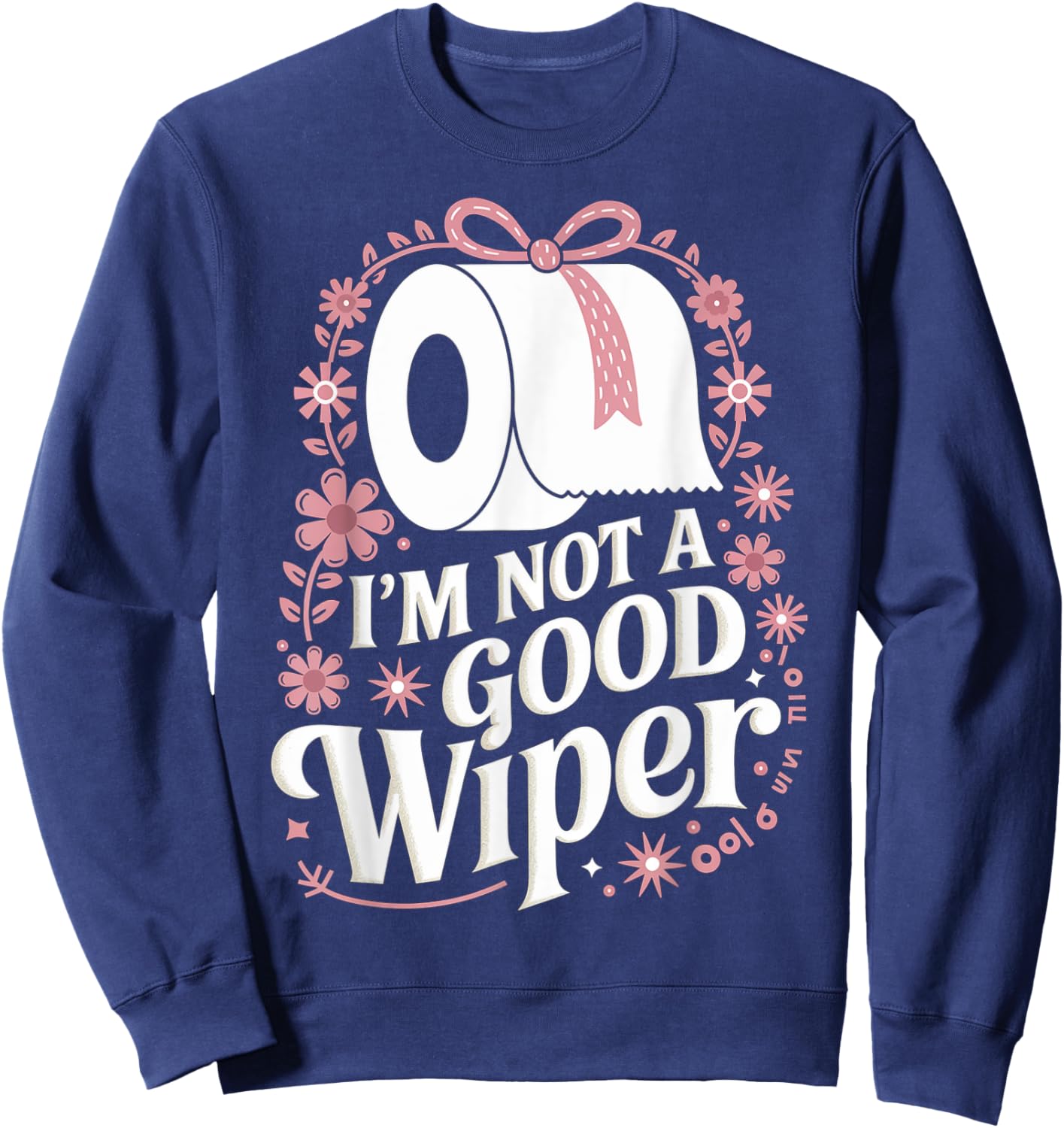 I'm Not A Good Wiper Saying Funny Inappropriate Men Women Sweatshirt - Sweatshirt | Navy