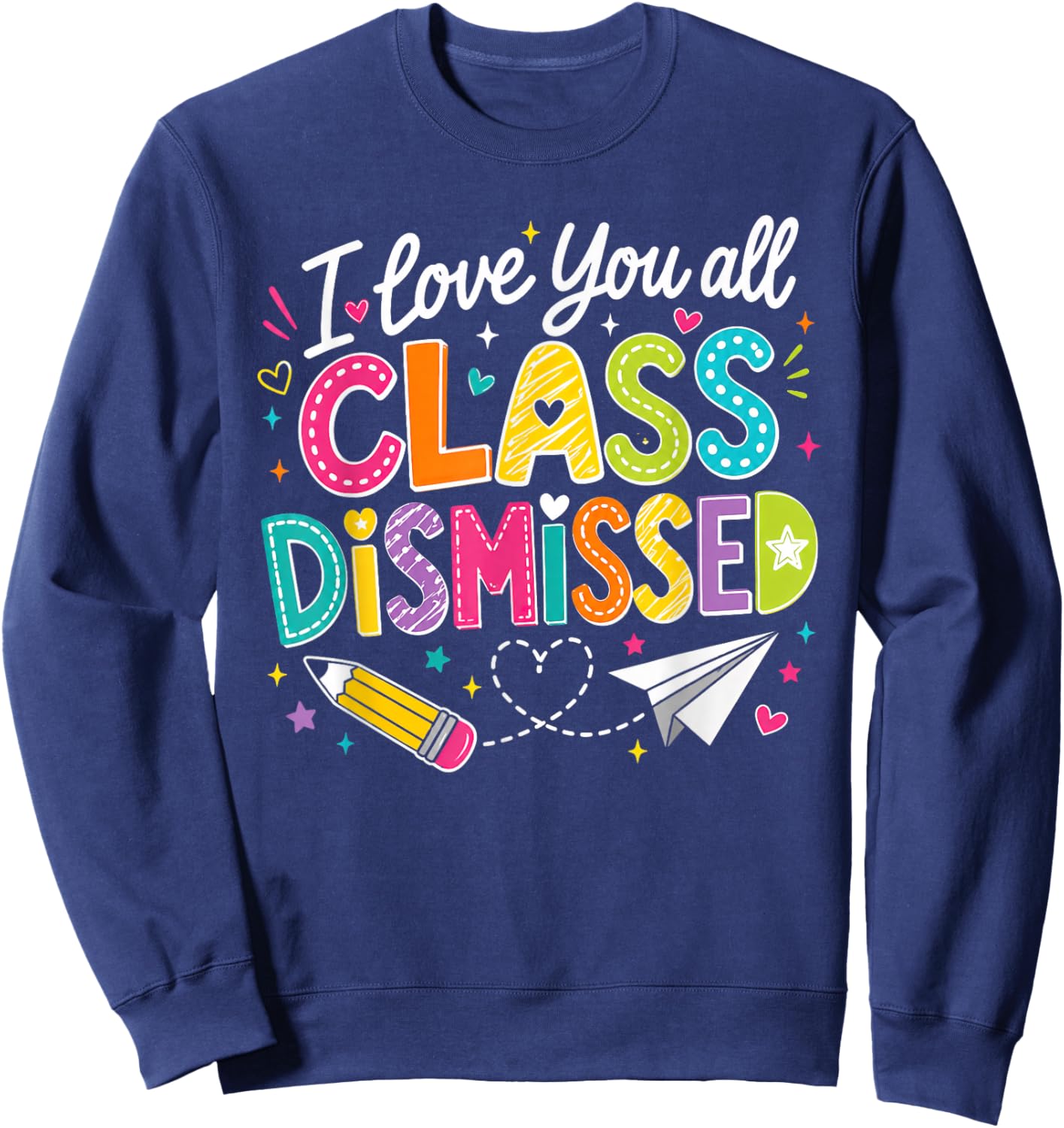 I Love You All Class Dismissed Teacher Last Day of School Sweatshirt - Sweatshirt | Navy