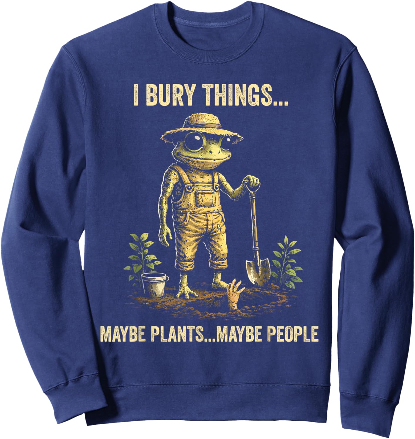 I Bury Things Maybe Plants Maybe People Sweatshirt - Sweatshirt | Navy